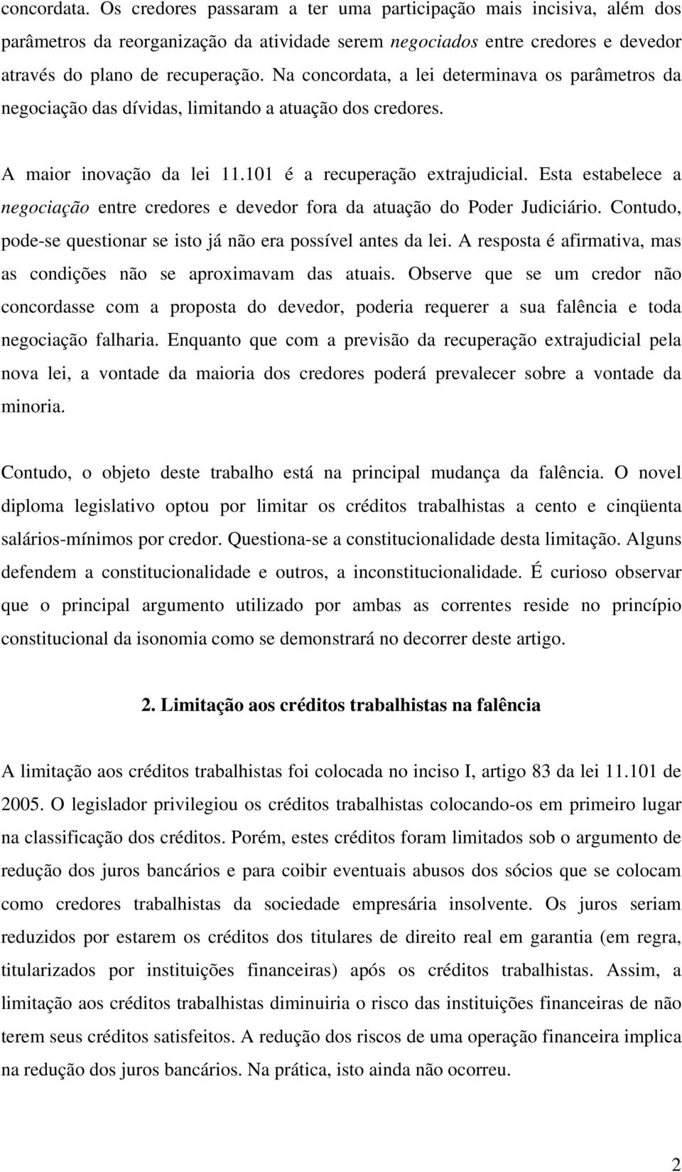 Esta estabelece a negociação entre credores e devedor fora da atuação do Poder Judiciário. Contudo, pode-se questionar se isto já não era possível antes da lei.