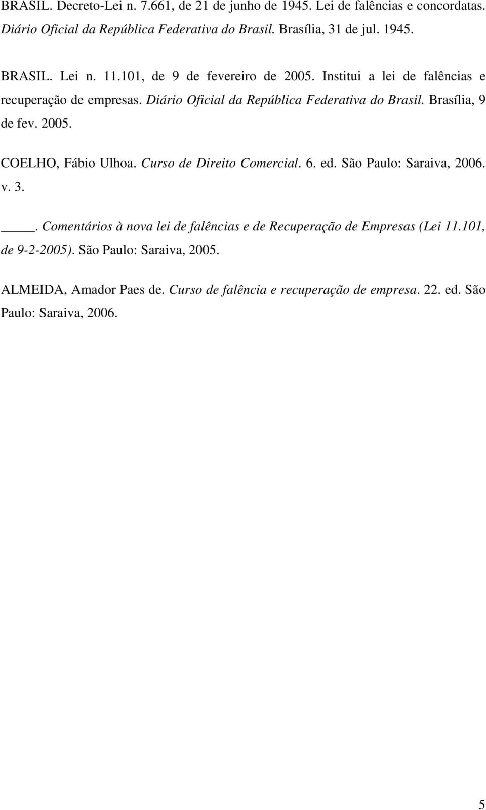 Brasília, 9 de fev. 2005. COELHO, Fábio Ulhoa. Curso de Direito Comercial. 6. ed. São Paulo: Saraiva, 2006. v. 3.