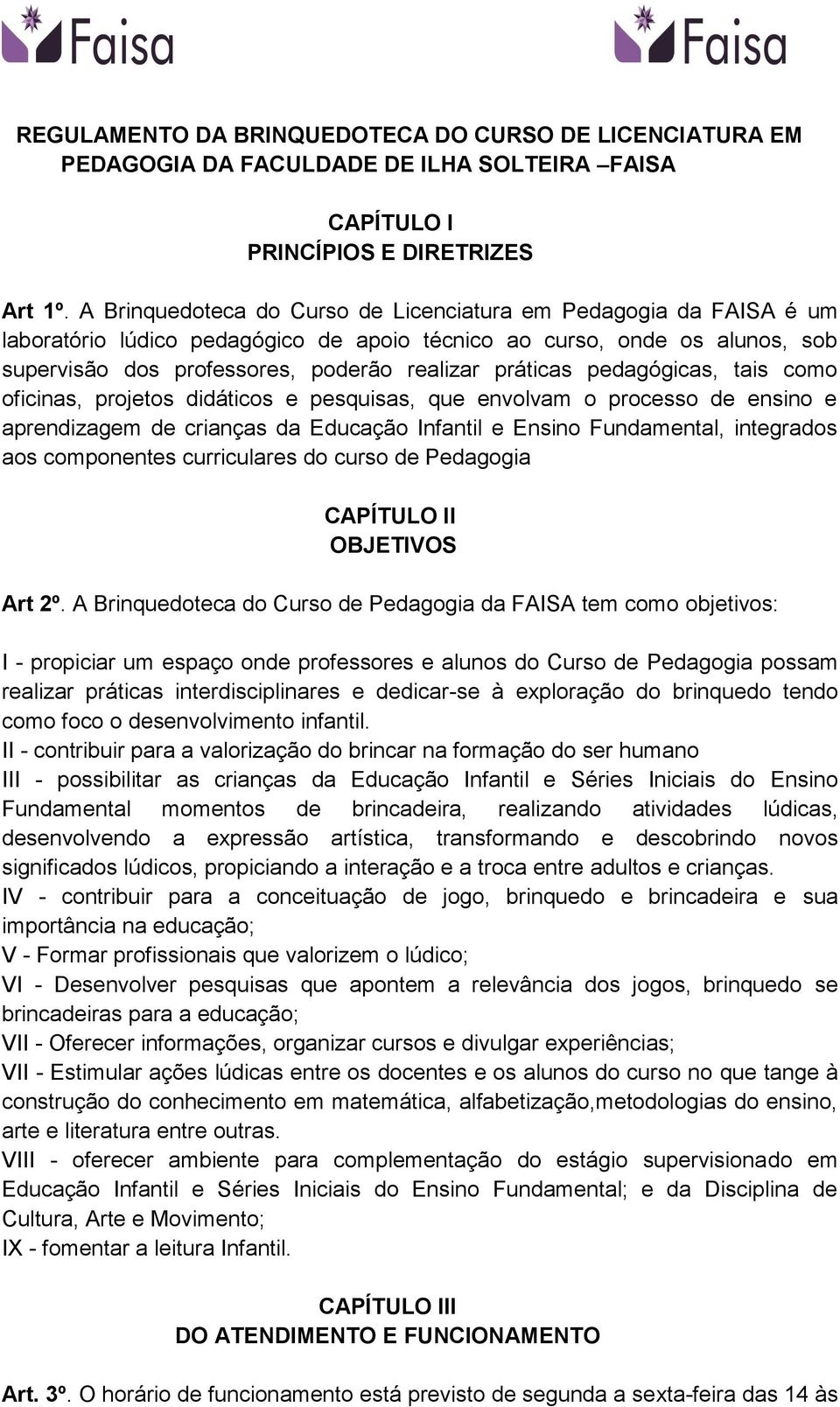 pedagógicas, tais como oficinas, projetos didáticos e pesquisas, que envolvam o processo de ensino e aprendizagem de crianças da Educação Infantil e Ensino Fundamental, integrados aos componentes