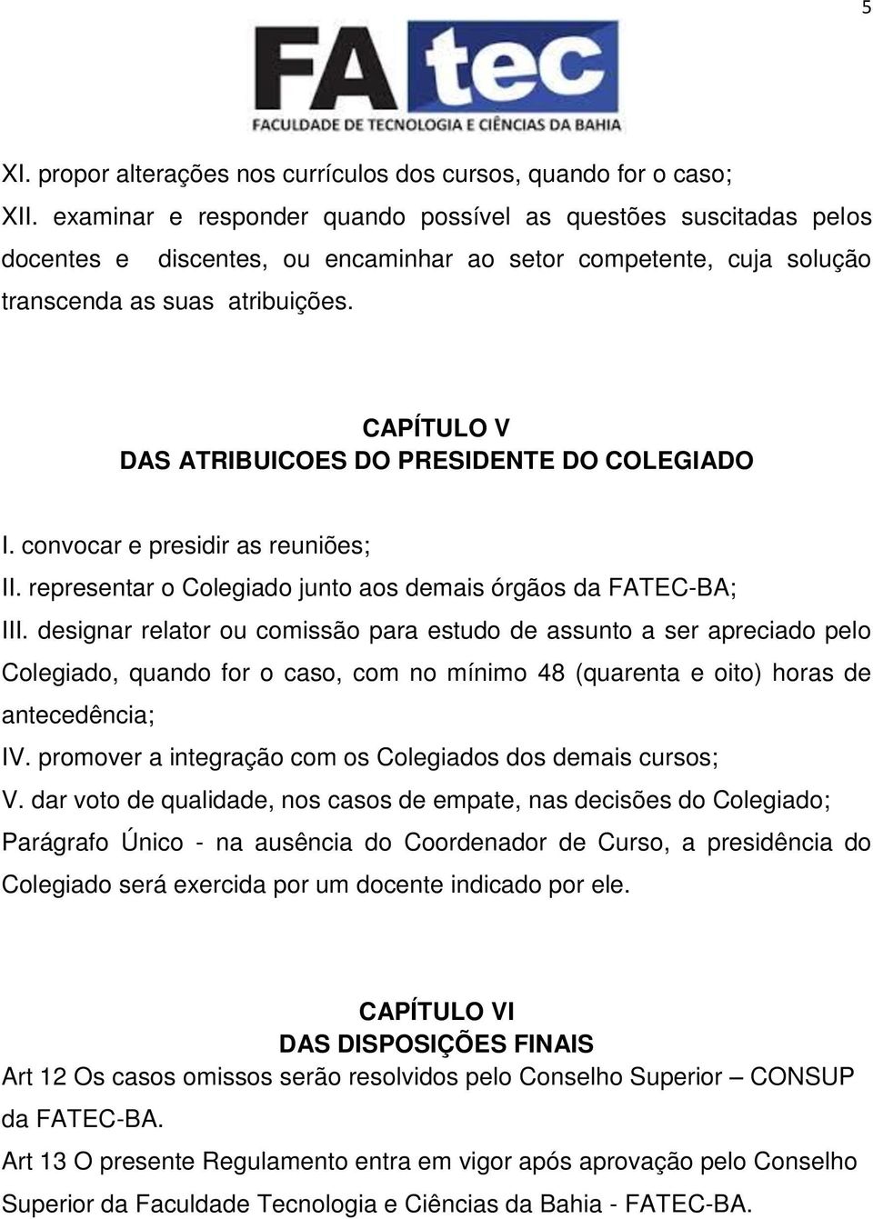 CAPÍTULO V DAS ATRIBUICOES DO PRESIDENTE DO COLEGIADO I. convocar e presidir as reuniões; II. representar o Colegiado junto aos demais órgãos da FATEC-BA; III.