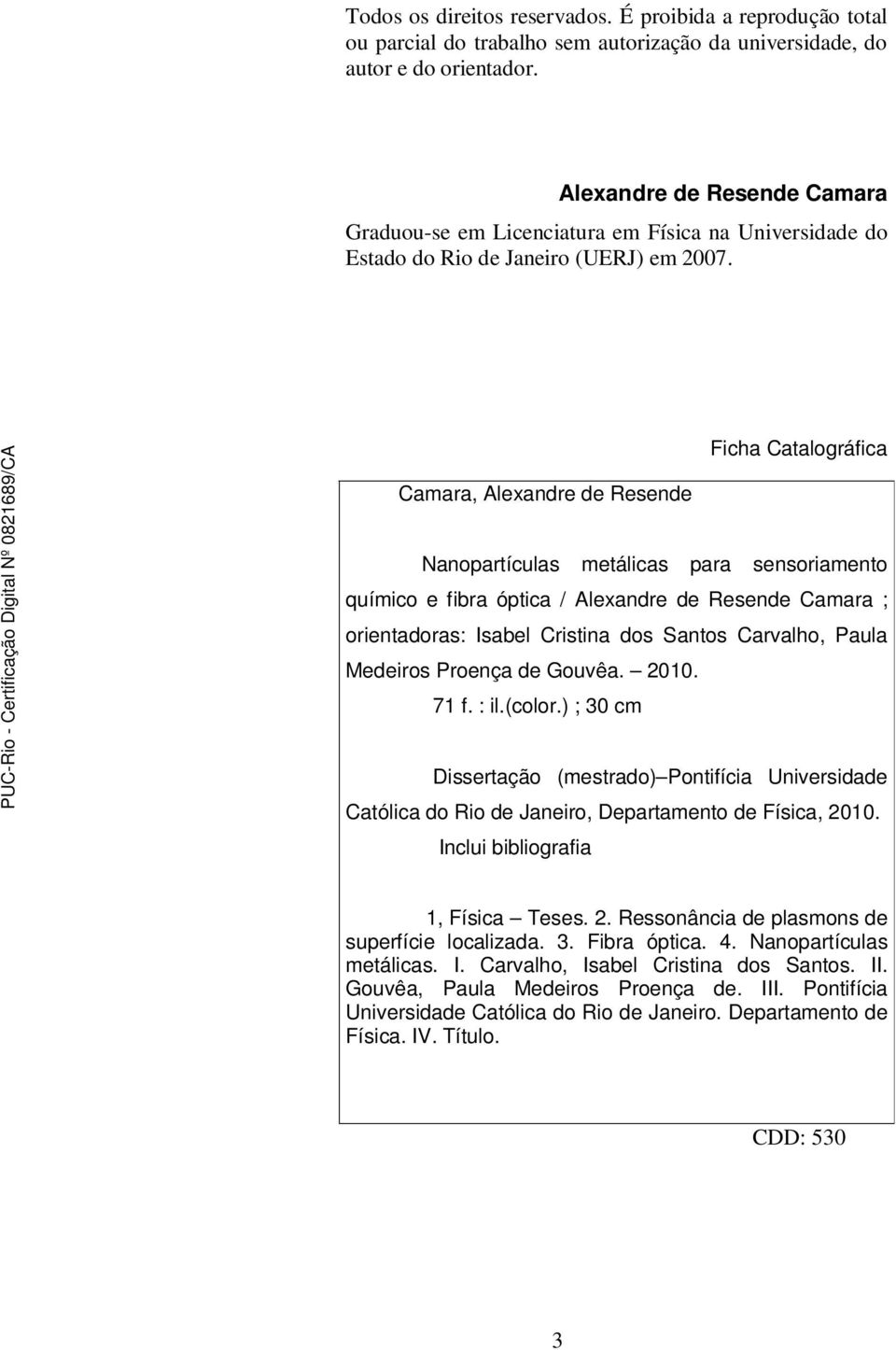 Camara, Alexandre de Resende Ficha Catalográfica Nanopartículas metálicas para sensoriamento químico e fibra óptica / Alexandre de Resende Camara ; orientadoras: Isabel Cristina dos Santos Carvalho,