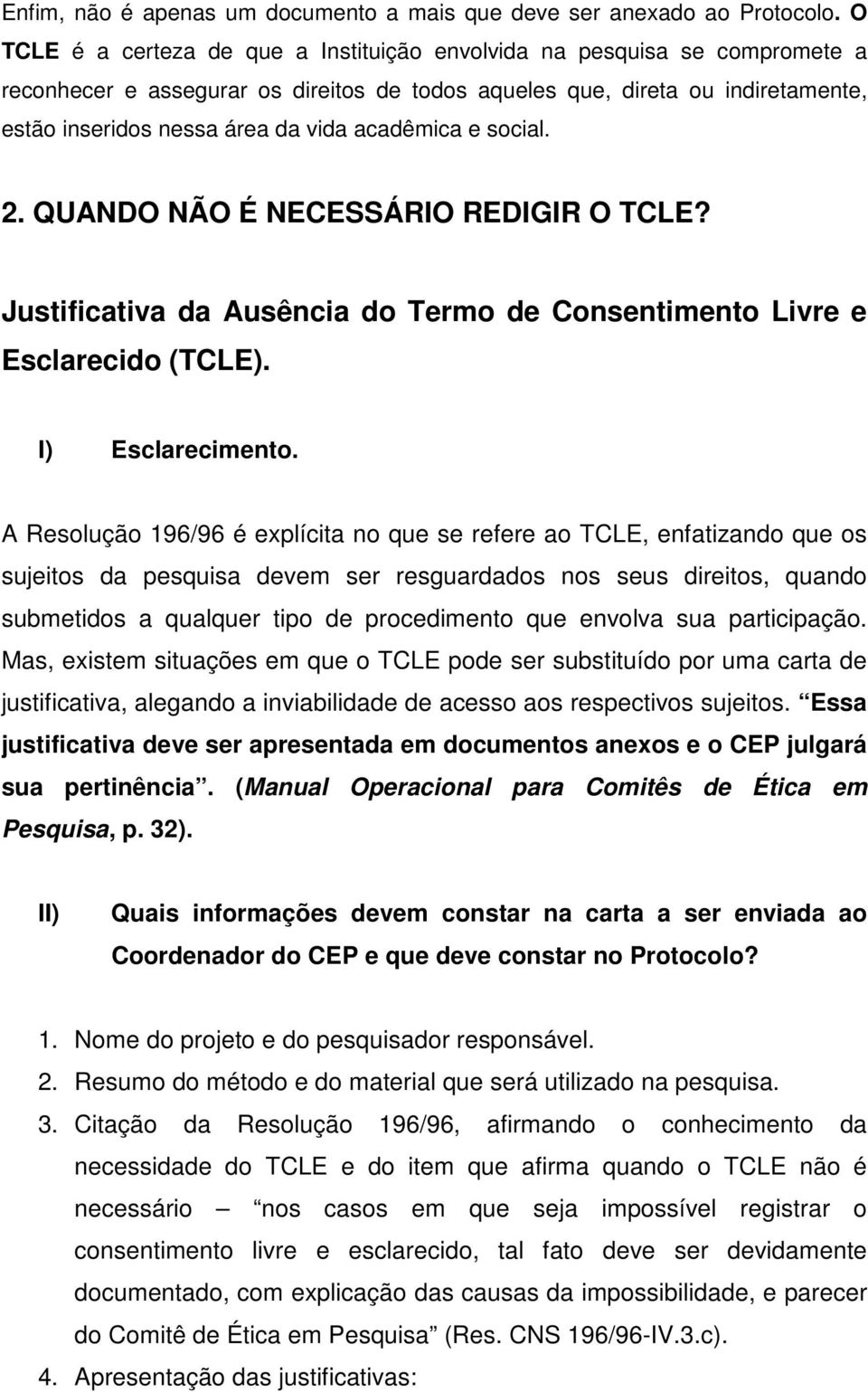 acadêmica e social. 2. QUANDO NÃO É NECESSÁRIO REDIGIR O TCLE? Justificativa da Ausência do Termo de Consentimento Livre e Esclarecido (TCLE). I) Esclarecimento.