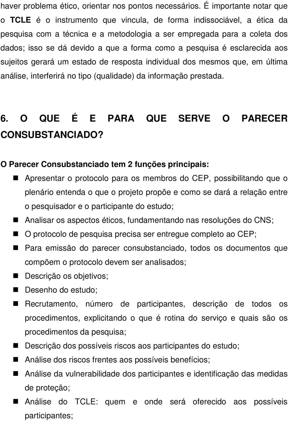 forma como a pesquisa é esclarecida aos sujeitos gerará um estado de resposta individual dos mesmos que, em última análise, interferirá no tipo (qualidade) da informação prestada. 6.