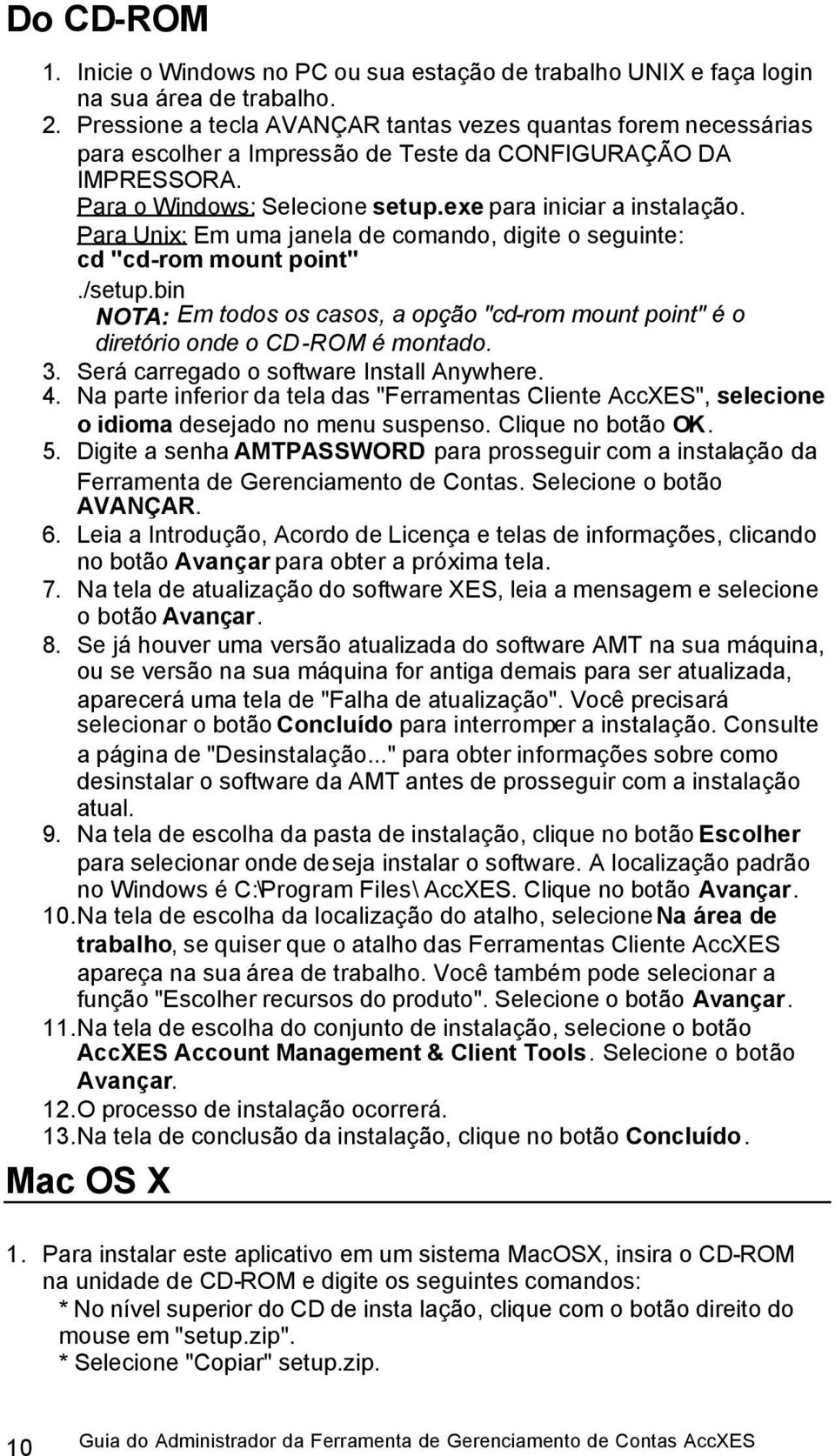 Para Unix: Em uma janela de comando, digite o seguinte: cd "cd-rom mount point"./setup.bin NOTA: Em todos os casos, a opção "cd-rom mount point" é o diretório onde o CD-ROM é montado. 3.