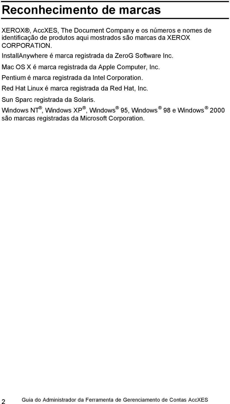 Pentium é marca registrada da Intel Corporation. Red Hat Linux é marca registrada da Red Hat, Inc. Sun Sparc registrada da Solaris.