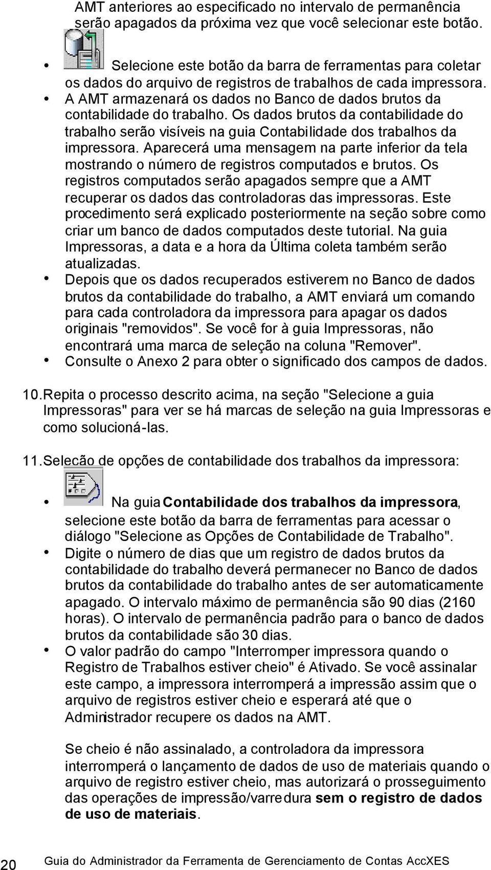 A AMT armazenará os dados no Banco de dados brutos da contabilidade do trabalho. Os dados brutos da contabilidade do trabalho serão visíveis na guia Contabilidade dos trabalhos da impressora.