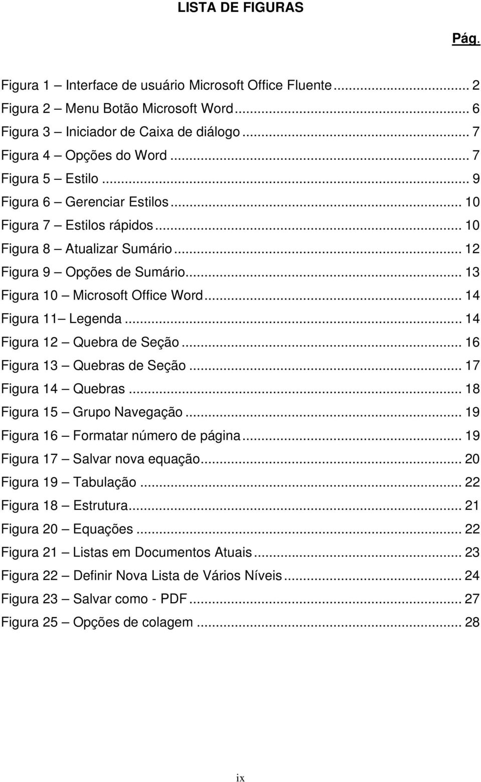 .. 14 Figura 11 Legenda... 14 Figura 12 Quebra de Seção... 16 Figura 13 Quebras de Seção... 17 Figura 14 Quebras... 18 Figura 15 Grupo Navegação... 19 Figura 16 Formatar número de página.