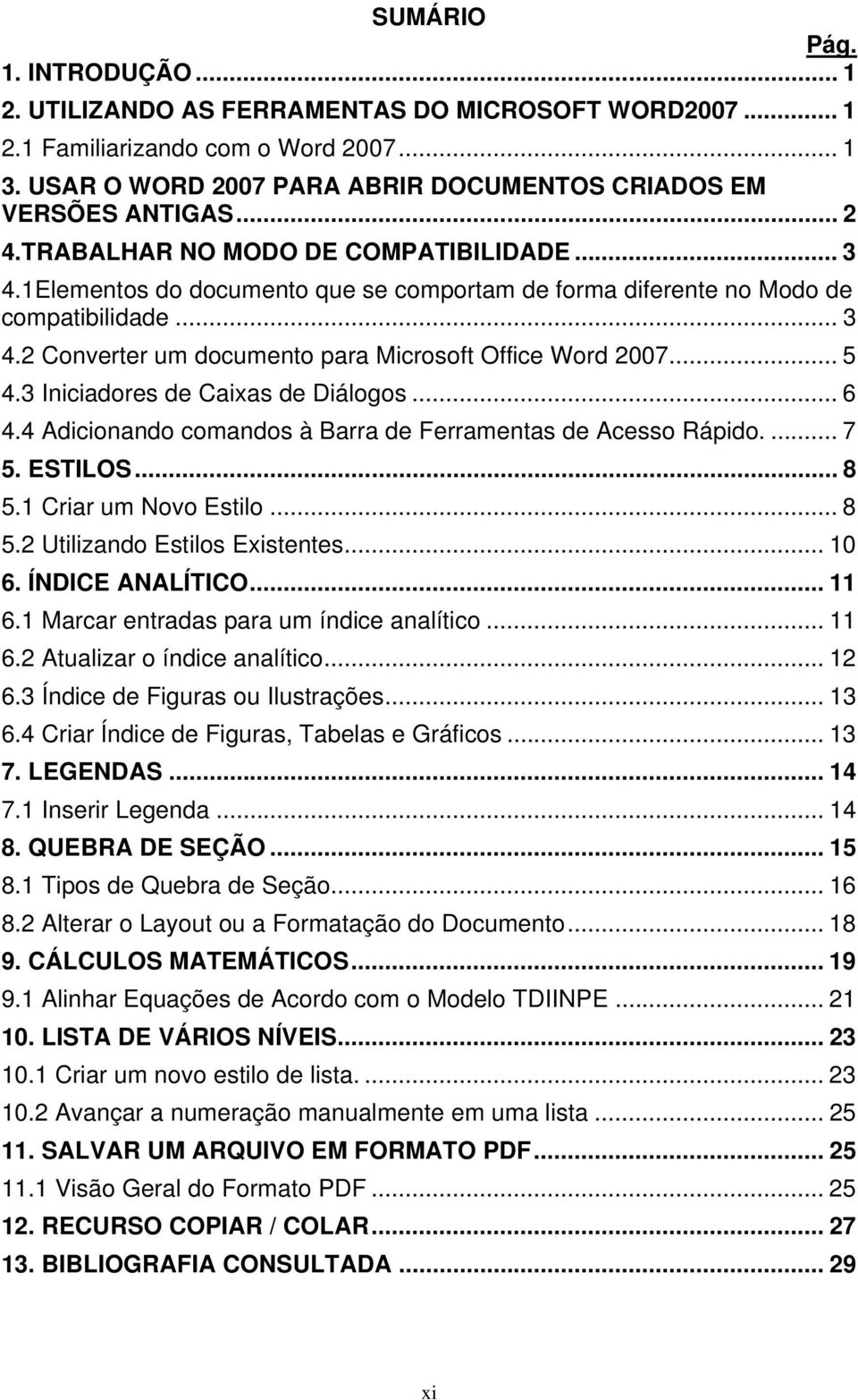 .. 5 4.3 Iniciadores de Caixas de Diálogos... 6 4.4 Adicionando comandos à Barra de Ferramentas de Acesso Rápido.... 7 5. ESTILOS... 8 5.1 Criar um Novo Estilo... 8 5.2 Utilizando Estilos Existentes.