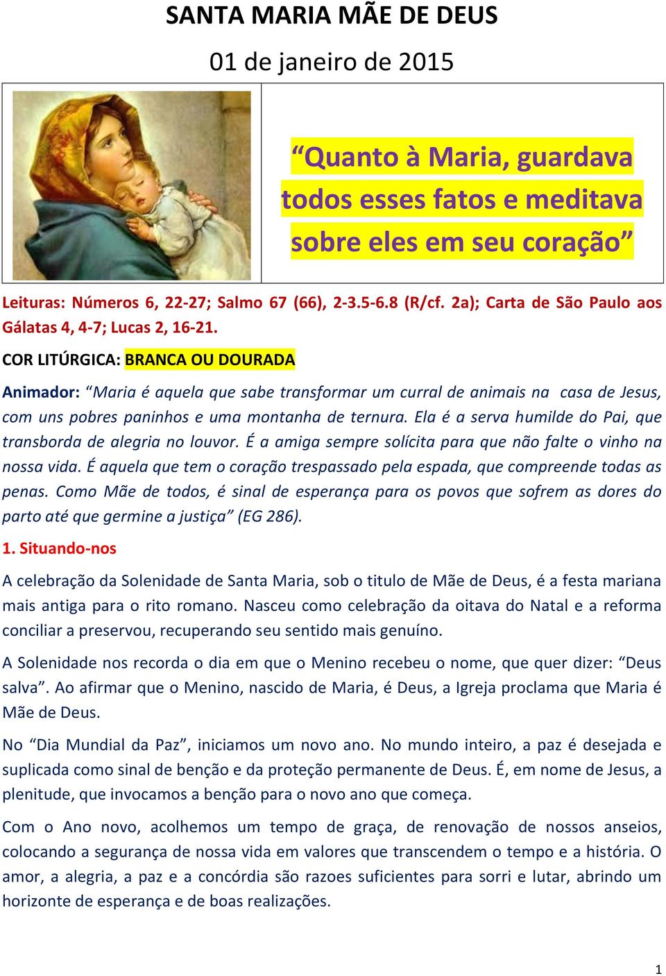 COR LITÚRGICA: BRANCA OU DOURADA Animador: Maria é aquela que sabe transformar um curral de animais na casa de Jesus, com uns pobres paninhos e uma montanha de ternura.