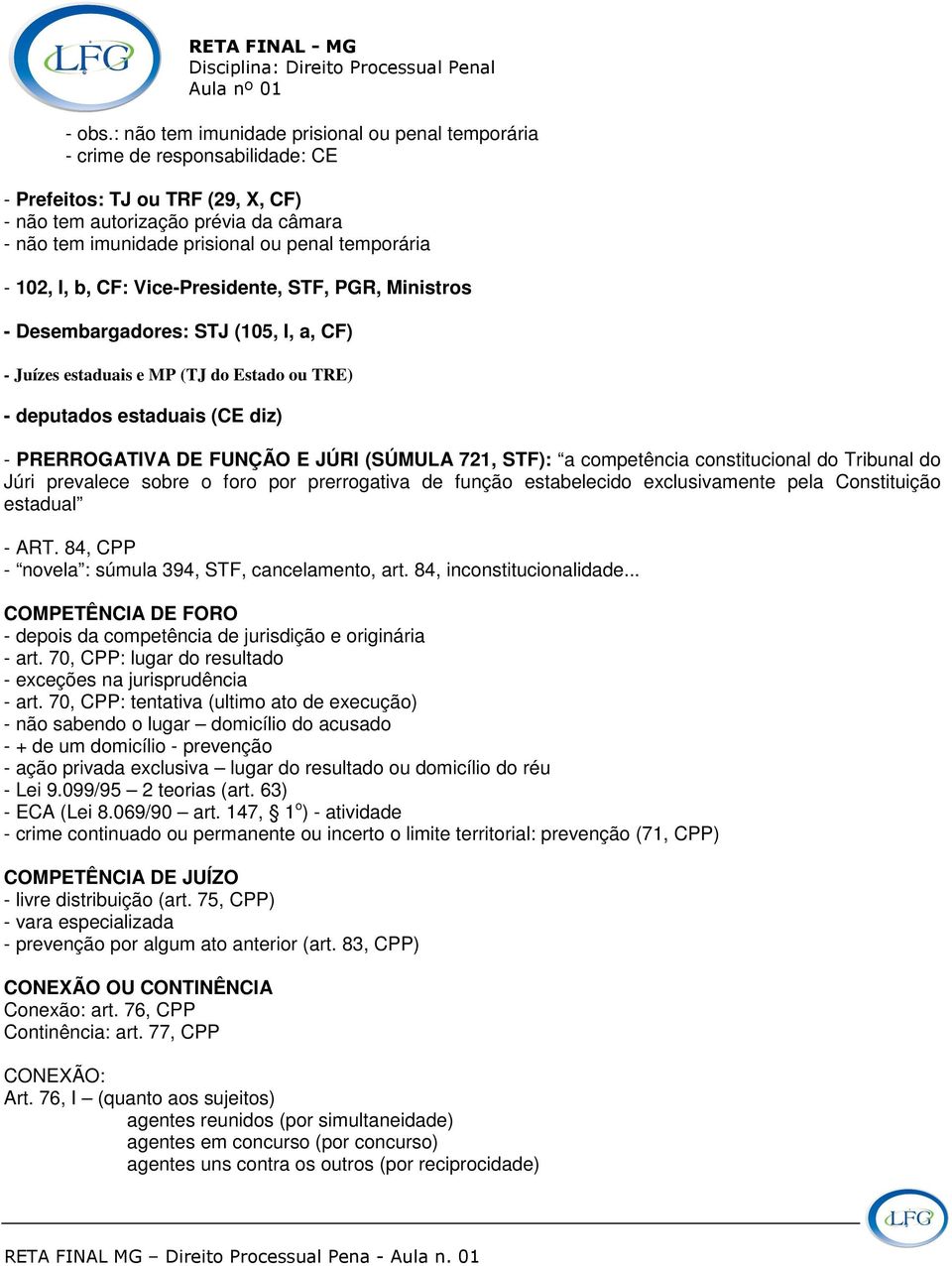 temporária - 102, I, b, CF: Vice-Presidente, STF, PGR, Ministros - Desembargadores: STJ (105, I, a, CF) - Juízes estaduais e MP (TJ do Estado ou TRE) - deputados estaduais (CE diz) - PRERROGATIVA DE