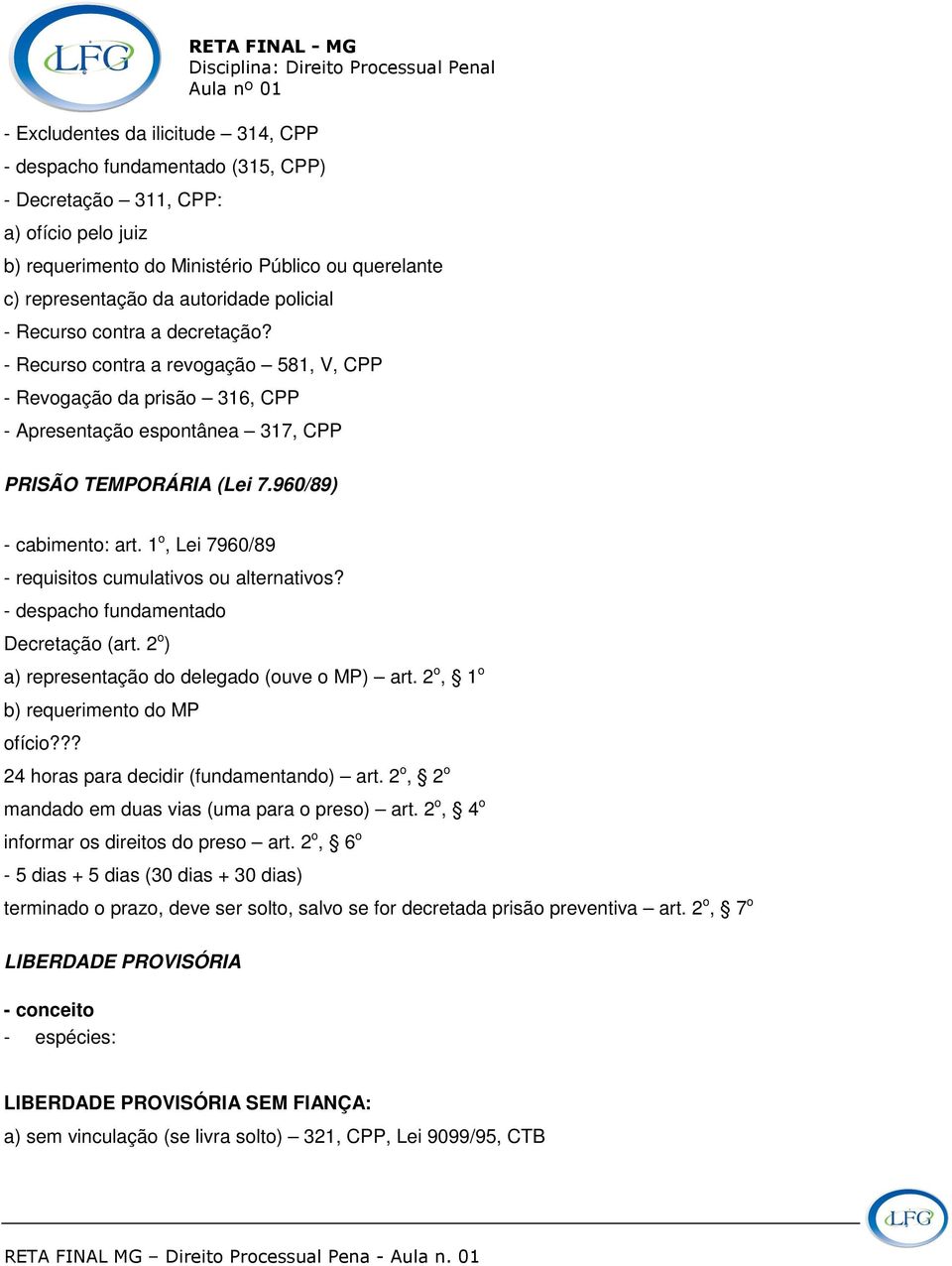 960/89) - cabimento: art. 1 o, Lei 7960/89 - requisitos cumulativos ou alternativos? - despacho fundamentado Decretação (art. 2 o ) a) representação do delegado (ouve o MP) art.