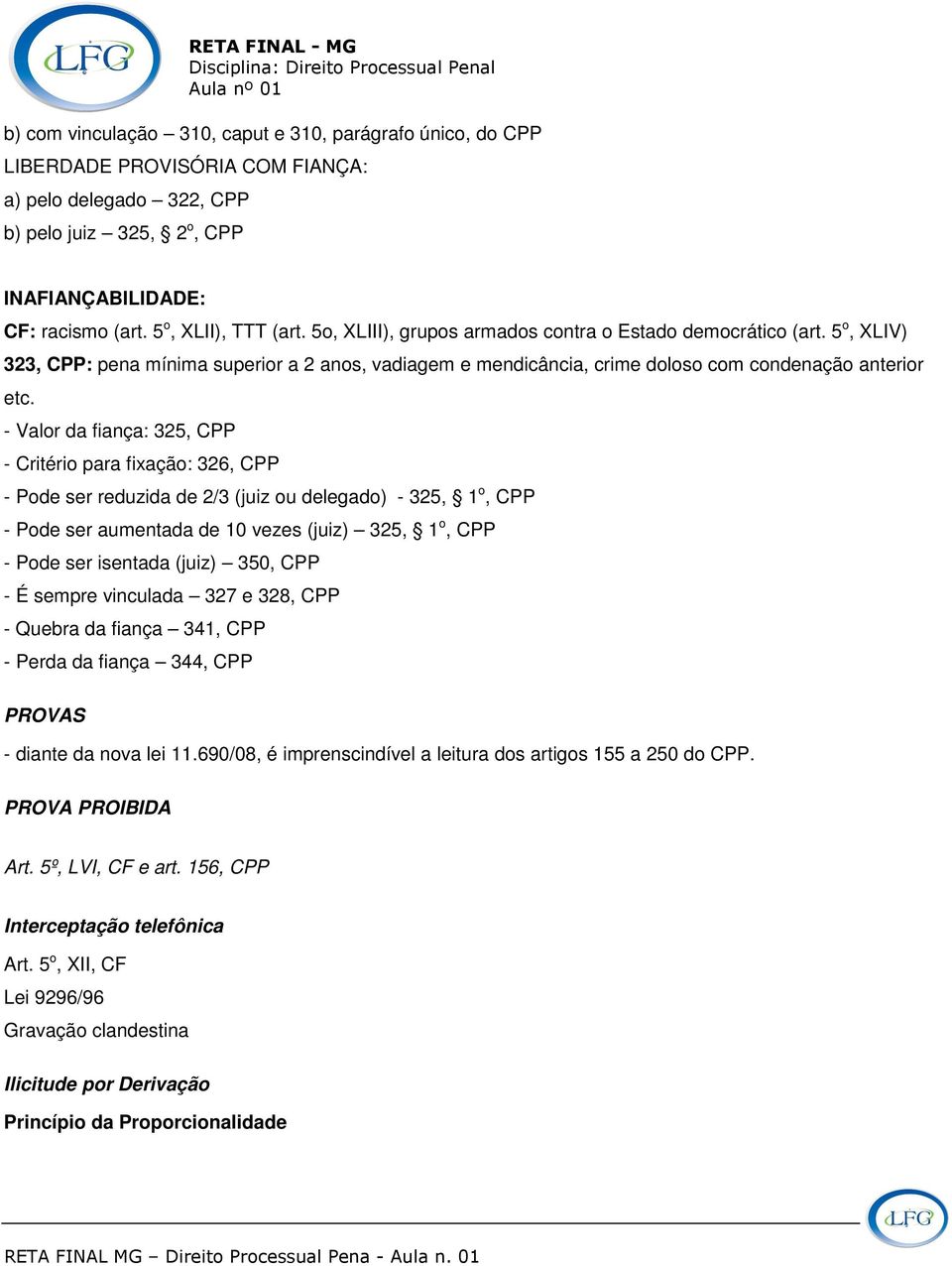 - Valor da fiança: 325, CPP - Critério para fixação: 326, CPP - Pode ser reduzida de 2/3 (juiz ou delegado) - 325, 1 o, CPP - Pode ser aumentada de 10 vezes (juiz) 325, 1 o, CPP - Pode ser isentada