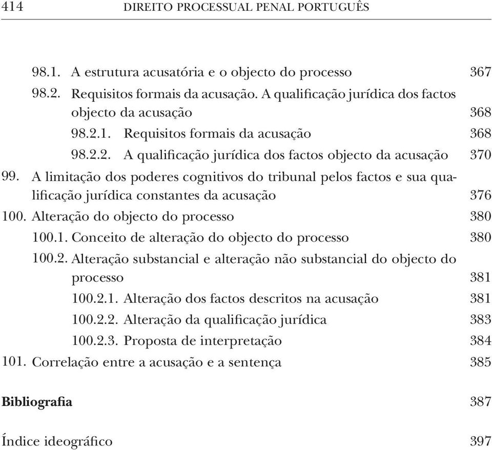 Alteração do objecto do processo 380 100.1. Conceito de alteração do objecto do processo 380 100.2. Alteração substancial e alteração não substancial do objecto do processo 381 100.2.1. Alteração dos factos descritos na acusação 381 100.