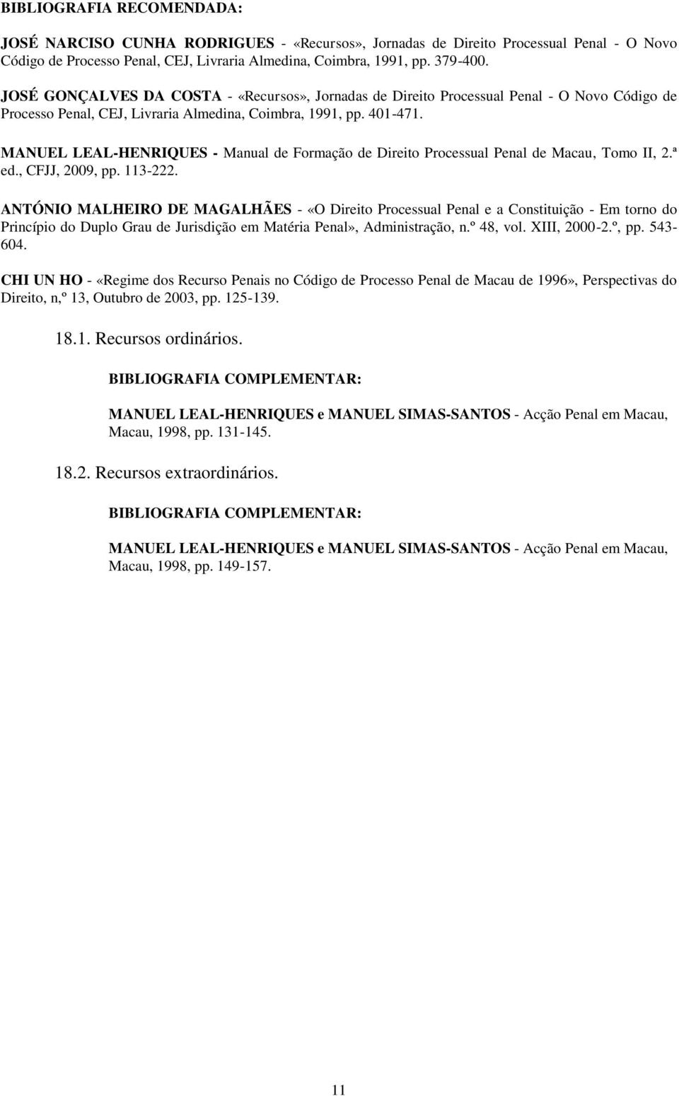 MANUEL LEAL-HENRIQUES - Manual de Formação de Direito Processual Penal de Macau, Tomo II, 2.ª ed., CFJJ, 2009, pp. 113-222.