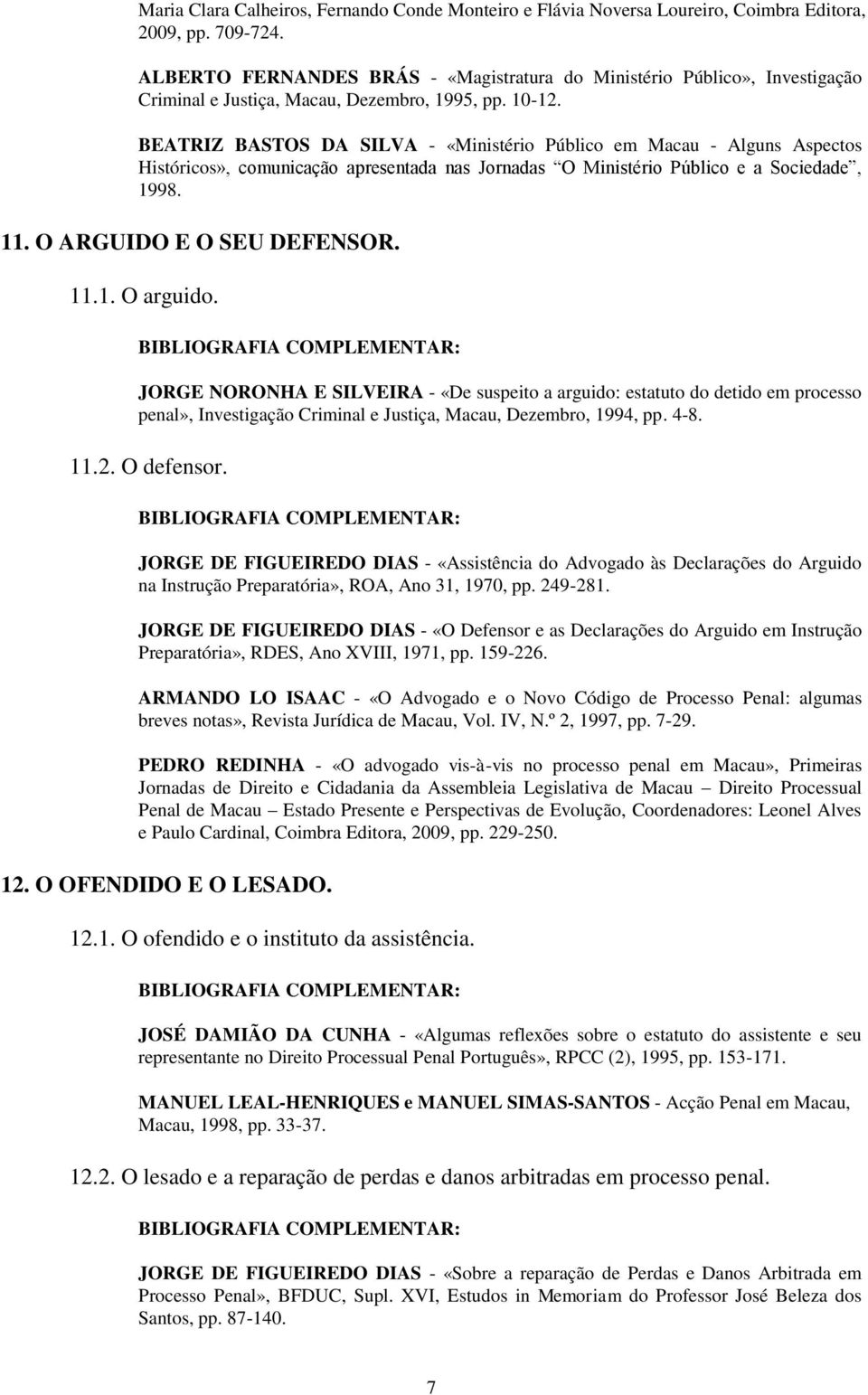 BEATRIZ BASTOS DA SILVA - «Ministério Público em Macau - Alguns Aspectos Históricos», comunicação apresentada nas Jornadas O Ministério Público e a Sociedade, 1998. 11. O ARGUIDO E O SEU DEFENSOR. 11.1. O arguido.