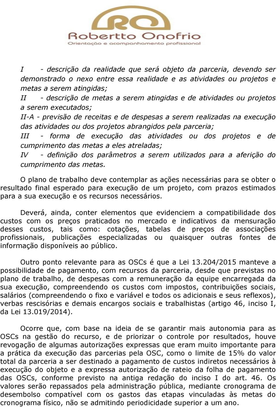 de execução das atividades ou dos projetos e de cumprimento das metas a eles atreladas; IV - definição dos parâmetros a serem utilizados para a aferição do cumprimento das metas.