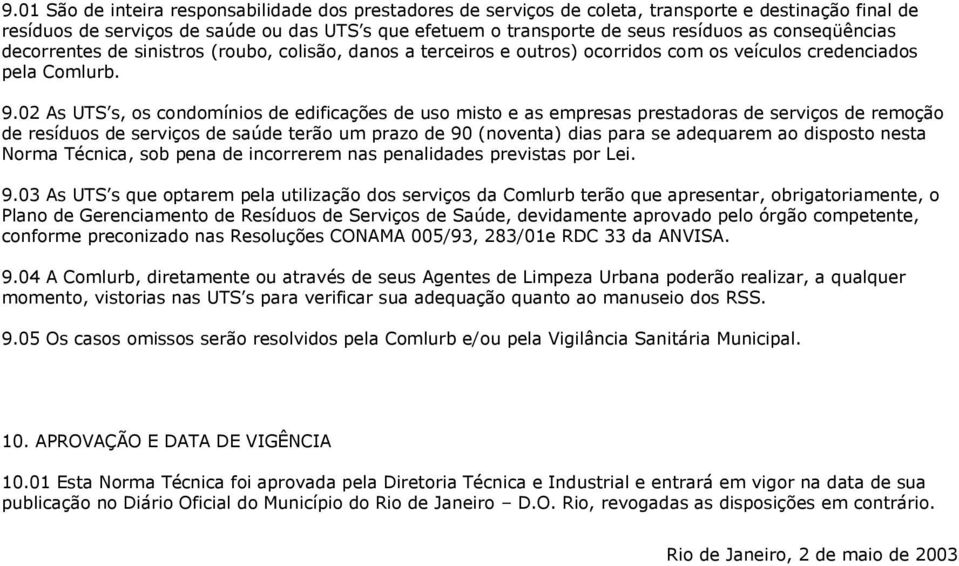 02 As UTS s, os condomínios de edificações de uso misto e as empresas prestadoras de serviços de remoção de resíduos de serviços de saúde terão um prazo de 90 (noventa) dias para se adequarem ao