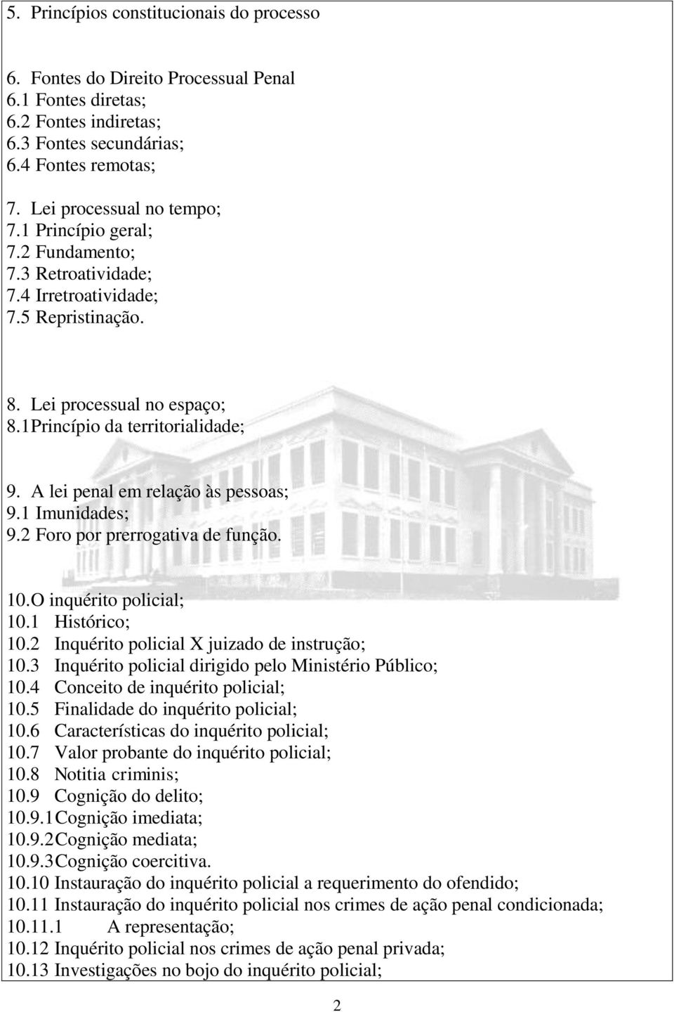 1 Imunidades; 9.2 Foro por prerrogativa de função. 10. O inquérito policial; 10.1 Histórico; 10.2 Inquérito policial X juizado de instrução; 10.