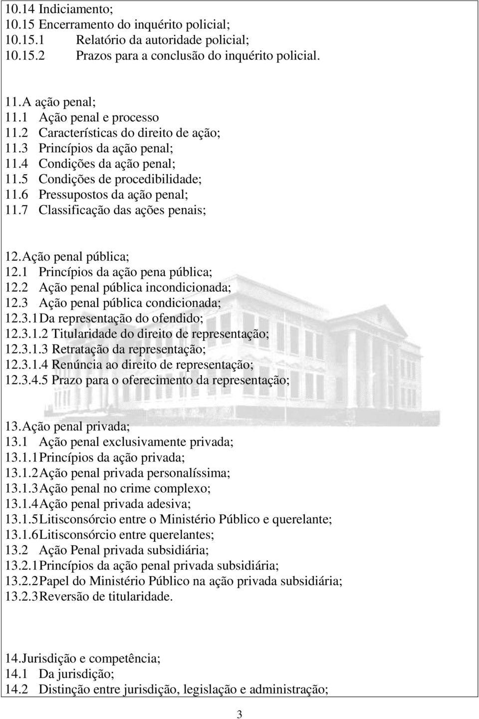 7 Classificação das ações penais; 12. Ação penal pública; 12.1 Princípios da ação pena pública; 12.2 Ação penal pública incondicionada; 12.3 Ação penal pública condicionada; 12.3.1 Da representação do ofendido; 12.