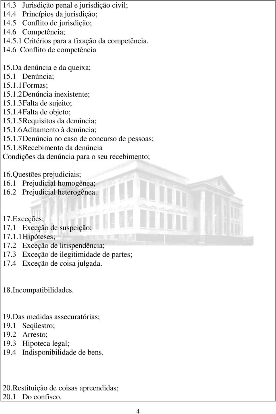 1.8 Recebimento da denúncia Condições da denúncia para o seu recebimento; 16. Questões prejudiciais; 16.1 Prejudicial homogênea; 16.2 Prejudicial heterogênea. 17. Exceções; 17.