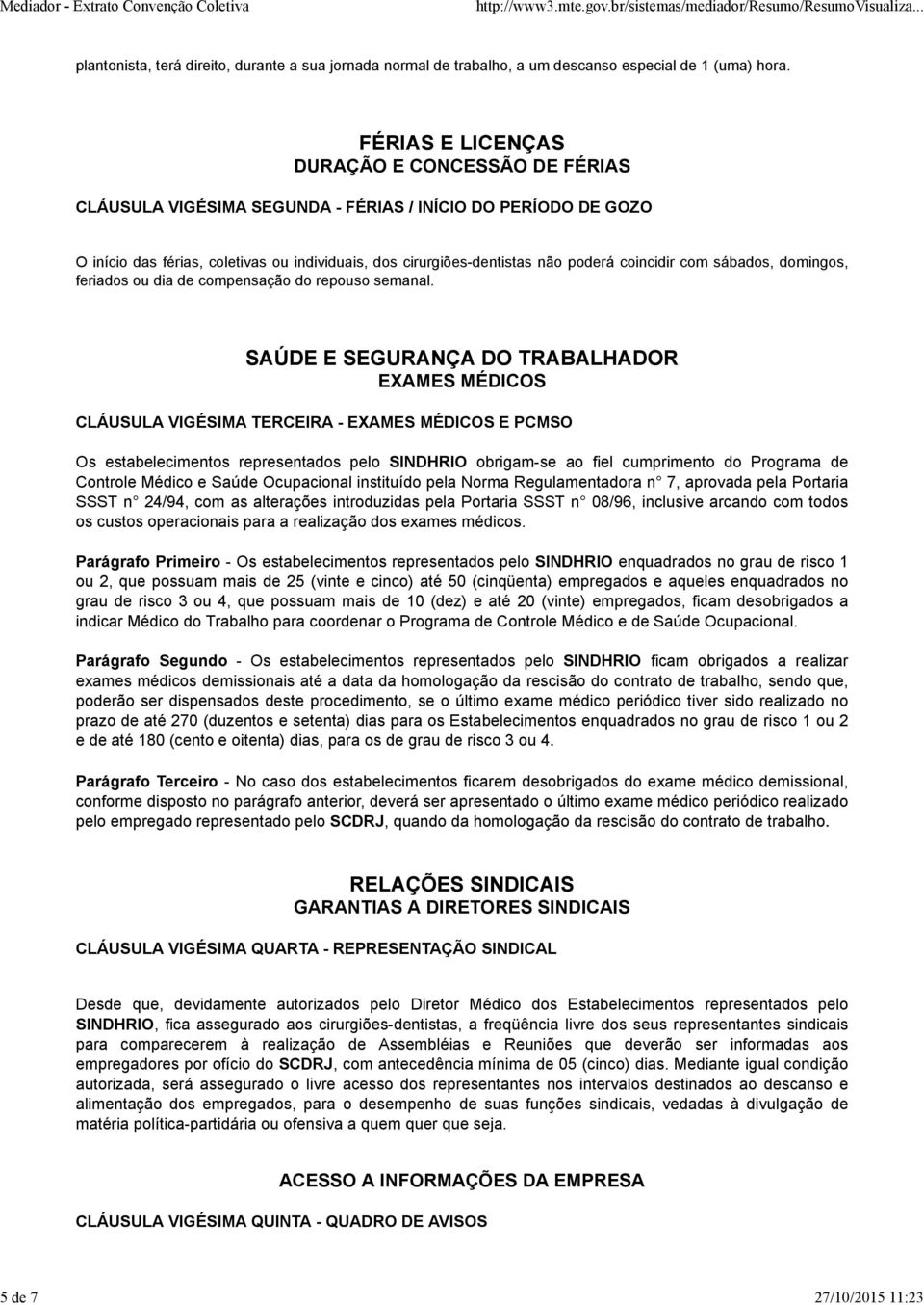 coincidir com sábados, domingos, feriados ou dia de compensação do repouso semanal.