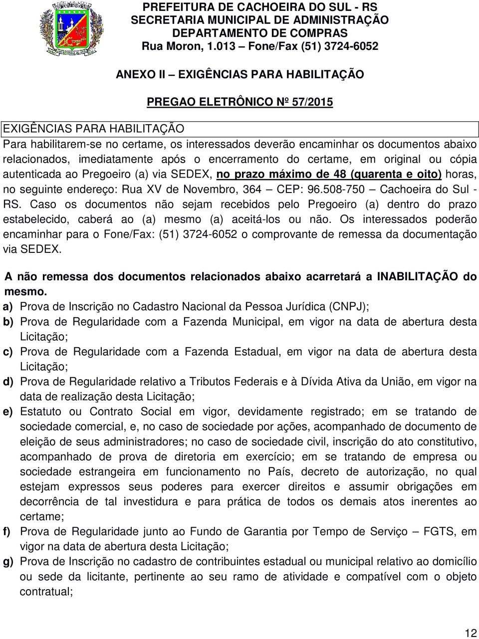 CEP: 96.508-750 Cachoeira do Sul - RS. Caso os documentos não sejam recebidos pelo Pregoeiro (a) dentro do prazo estabelecido, caberá ao (a) mesmo (a) aceitá-los ou não.