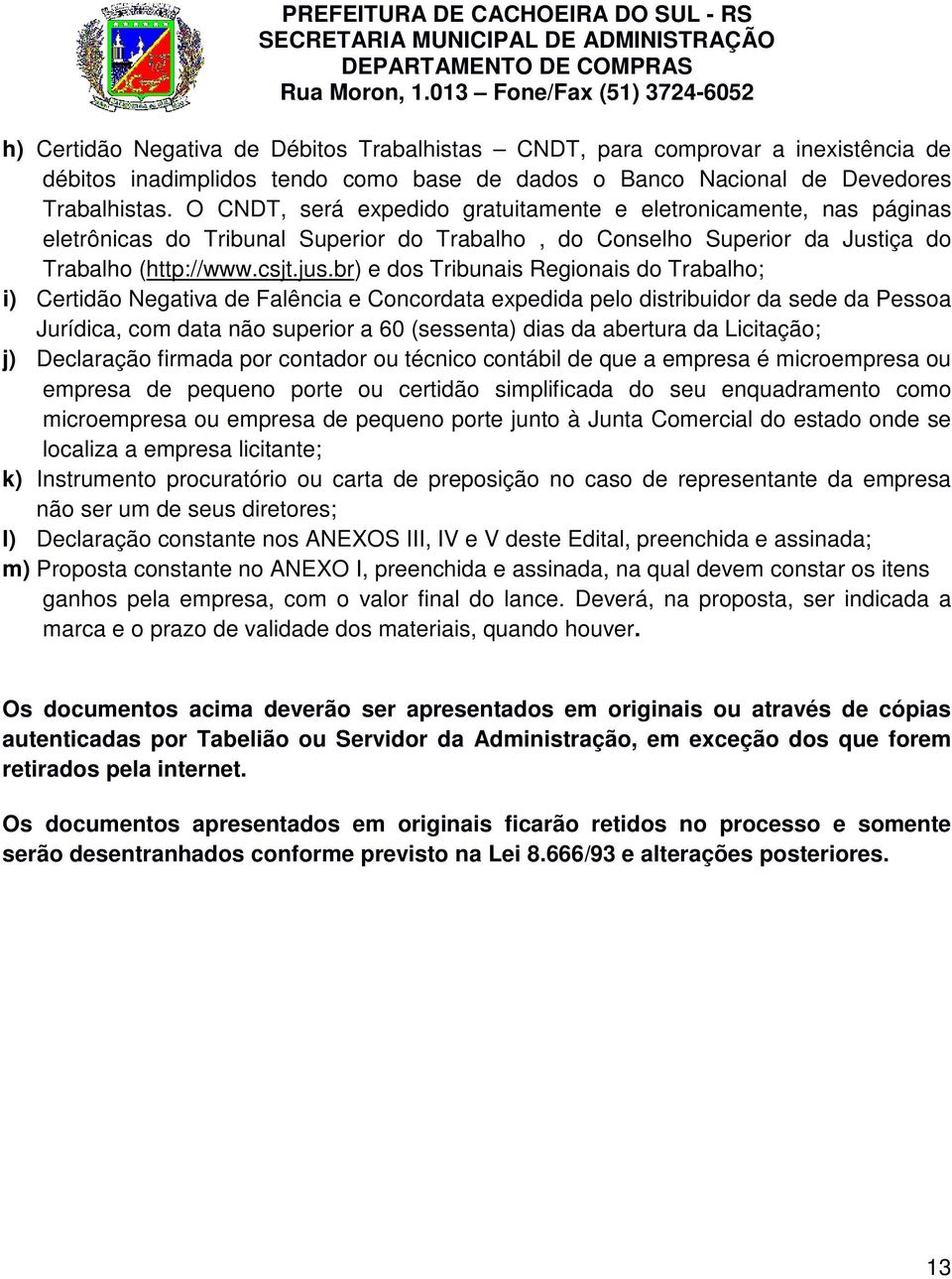 br) e dos Tribunais Regionais do Trabalho; i) Certidão Negativa de Falência e Concordata expedida pelo distribuidor da sede da Pessoa Jurídica, com data não superior a 60 (sessenta) dias da abertura