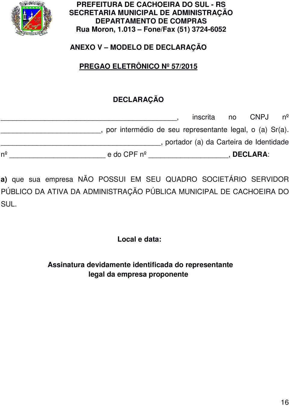 , portador (a) da Carteira de Identidade nº e do CPF nº, DECLARA: a) que sua empresa NÃO POSSUI EM SEU QUADRO