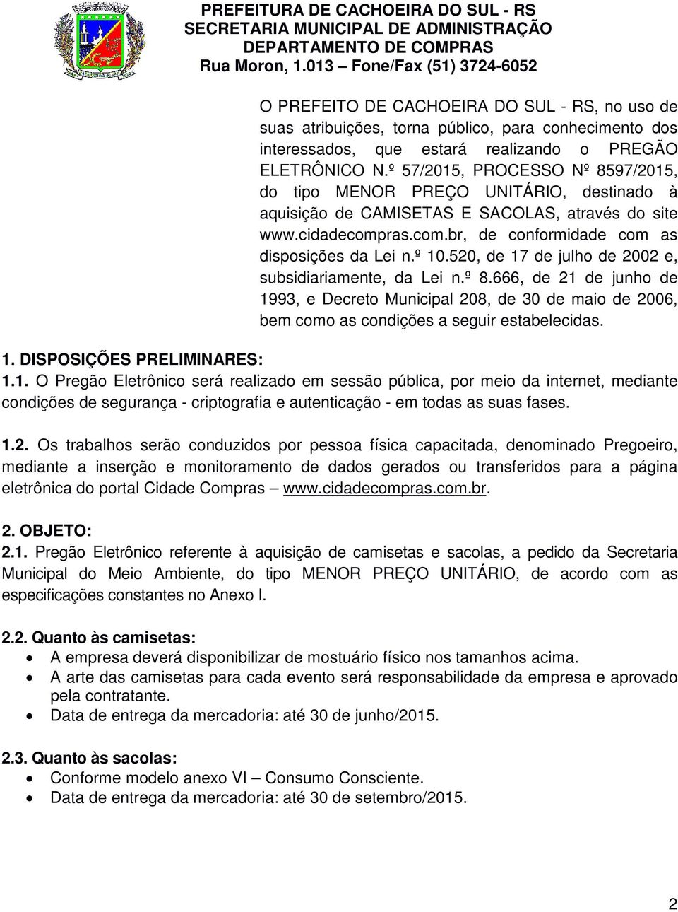 º 10.520, de 17 de julho de 2002 e, subsidiariamente, da Lei n.º 8.666, de 21 de junho de 1993, e Decreto Municipal 208, de 30 de maio de 2006, bem como as condições a seguir estabelecidas. 1. DISPOSIÇÕES PRELIMINARES: 1.