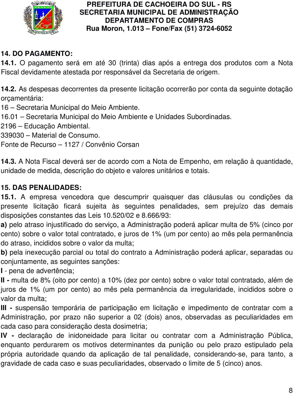 2196 Educação Ambiental. 339030 Material de Consumo. Fonte de Recurso 1127 / Convênio Corsan 14.3. A Nota Fiscal deverá ser de acordo com a Nota de Empenho, em relação à quantidade, unidade de medida, descrição do objeto e valores unitários e totais.