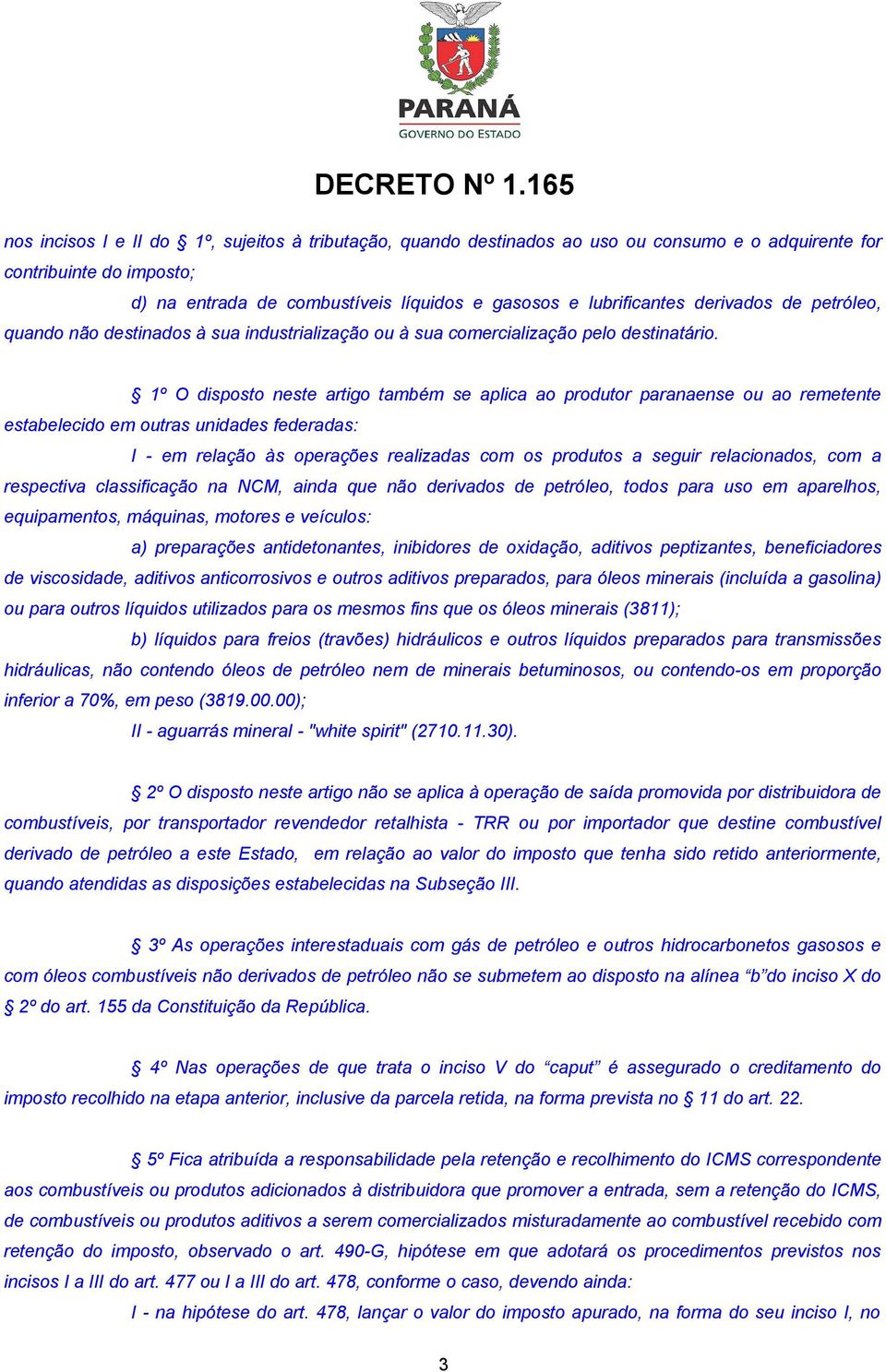 1º O disposto neste artigo também se aplica ao produtor paranaense ou ao remetente estabelecido em outras unidades federadas: I - em relação às operações realizadas com os produtos a seguir