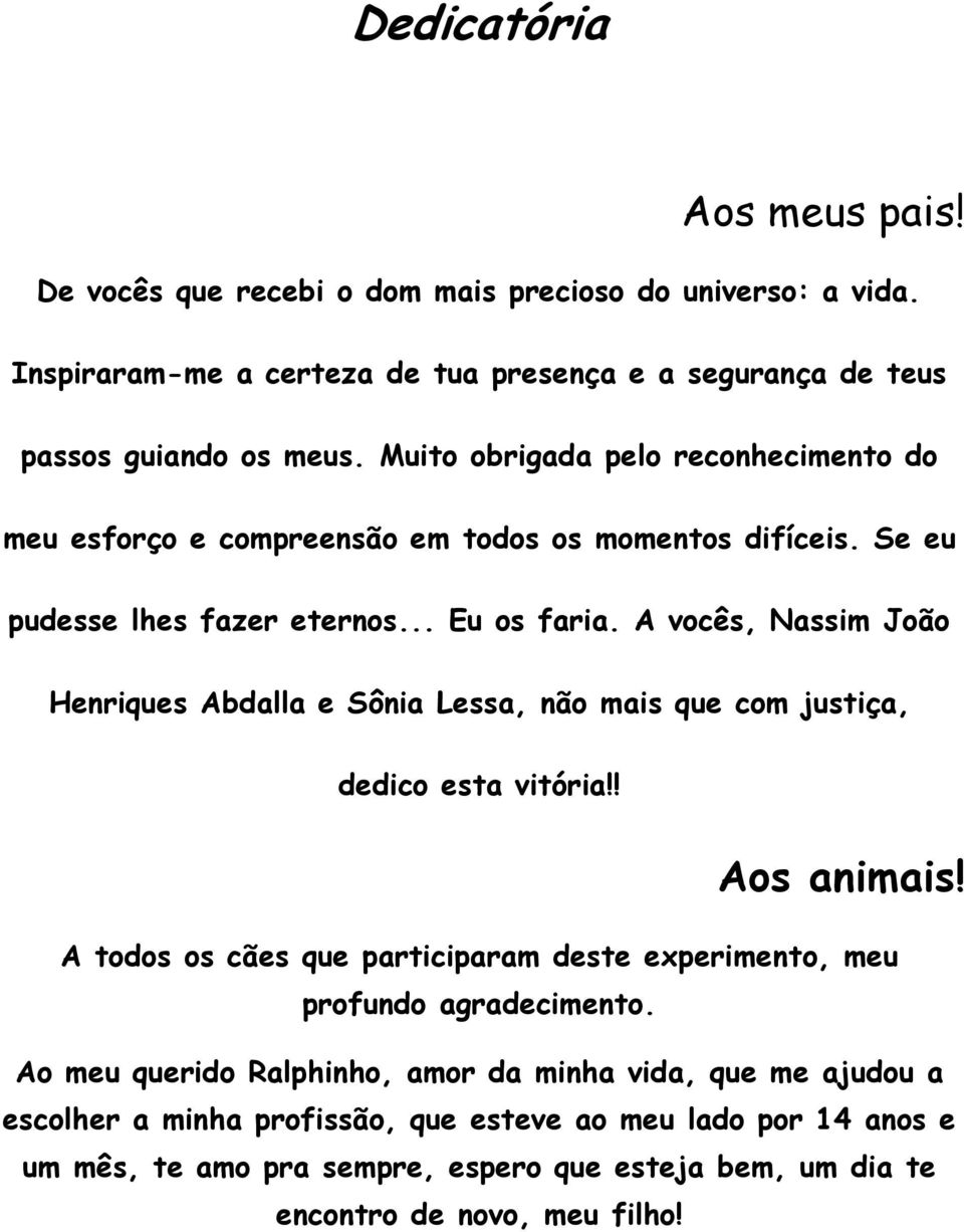 A vocês, Nassim João Henriques Abdalla e Sônia Lessa, não mais que com justiça, dedico esta vitória!! Aos animais!