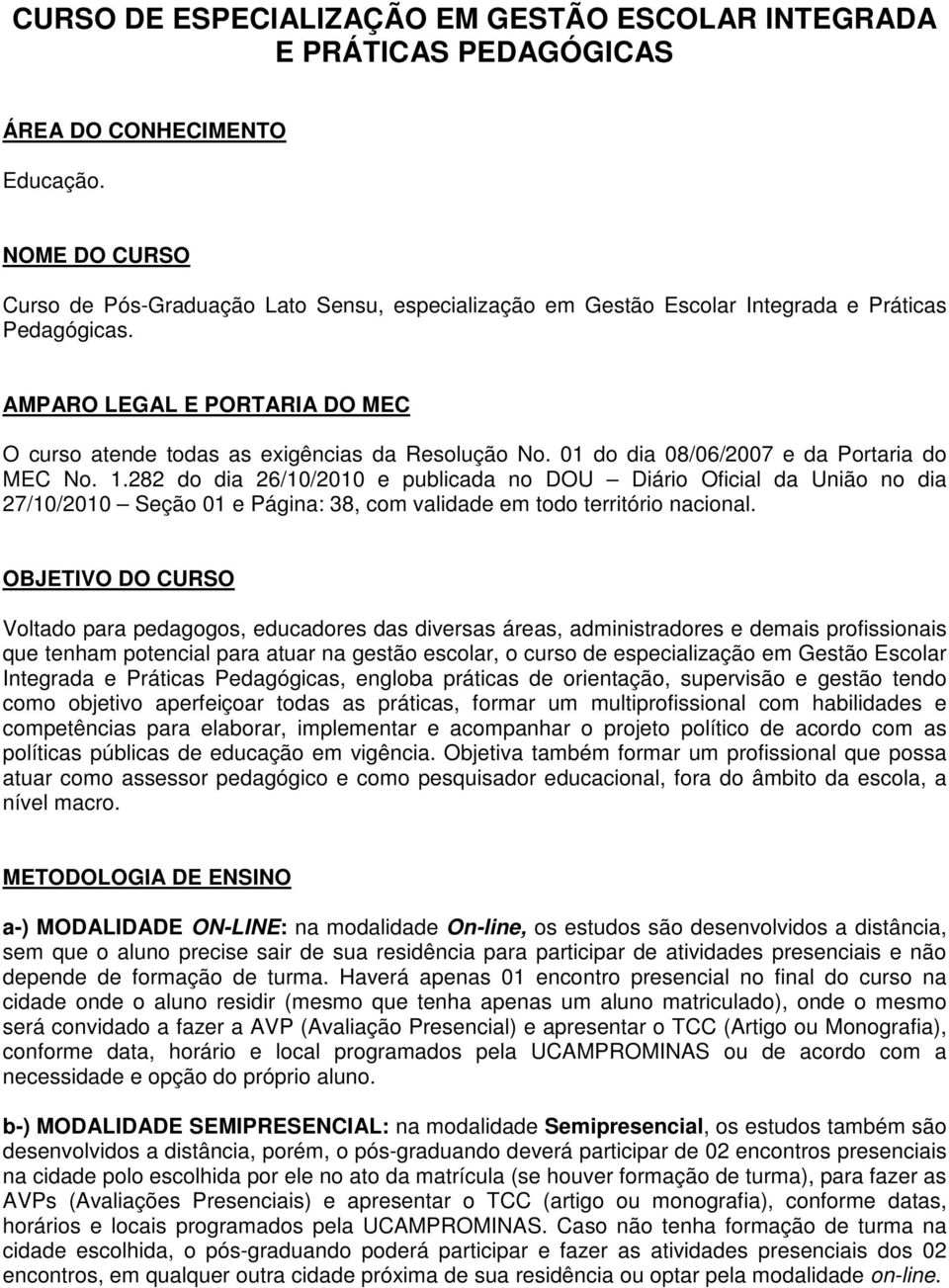 01 do dia 08/06/2007 e da Portaria do MEC No. 1.282 do dia 26/10/2010 e publicada no DOU Diário Oficial da União no dia 27/10/2010 Seção 01 e Página: 38, com validade em todo território nacional.