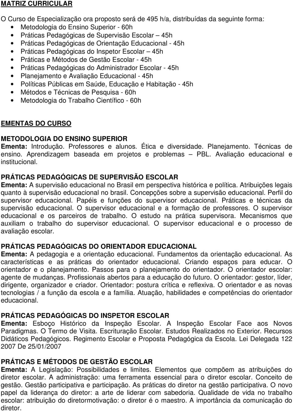 Avaliação Educacional - 45h Políticas Públicas em Saúde, Educação e Habitação - 45h Métodos e Técnicas de Pesquisa - 60h Metodologia do Trabalho Científico - 60h EMENTAS DO CURSO METODOLOGIA DO