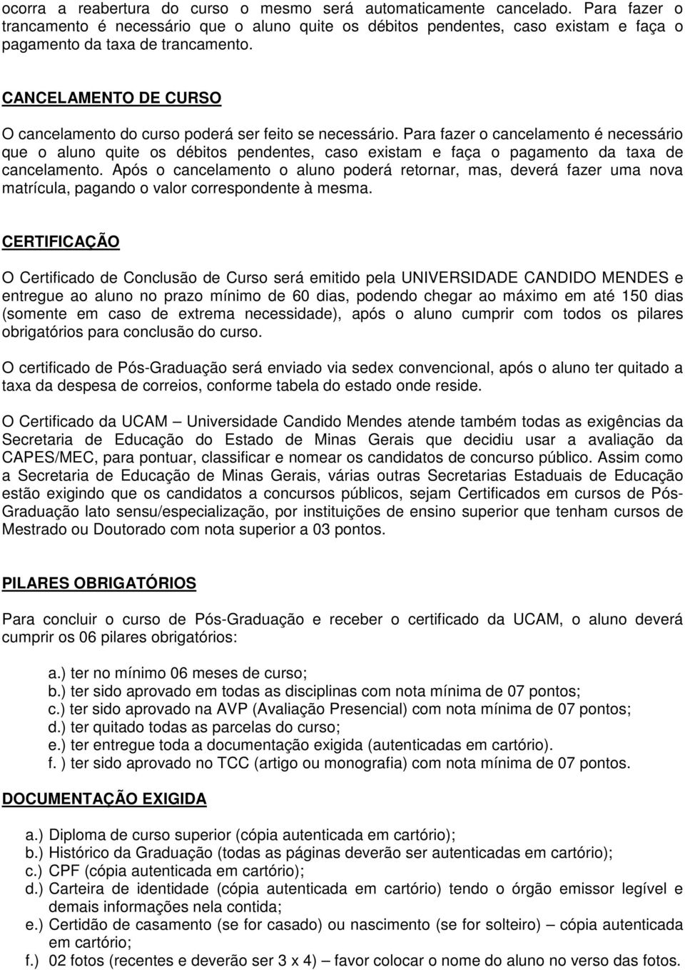 CANCELAMENTO DE CURSO O cancelamento do curso poderá ser feito se necessário.