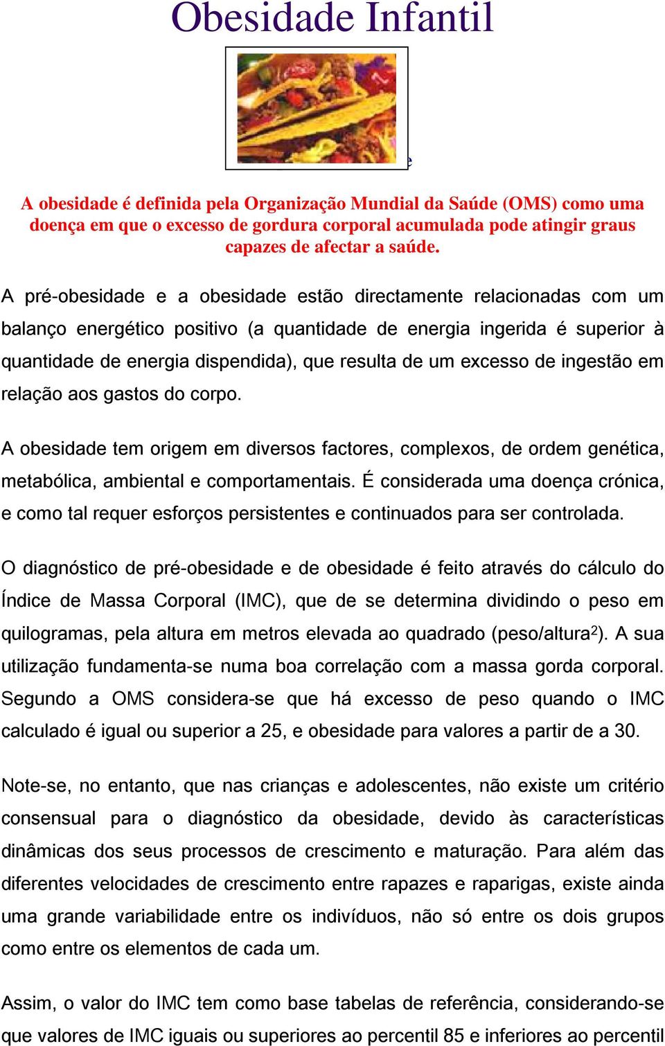 A pré-obesidade e a obesidade estão directamente relacionadas com um balanço energético positivo (a quantidade de energia ingerida é superior à quantidade de energia dispendida), que resulta de um