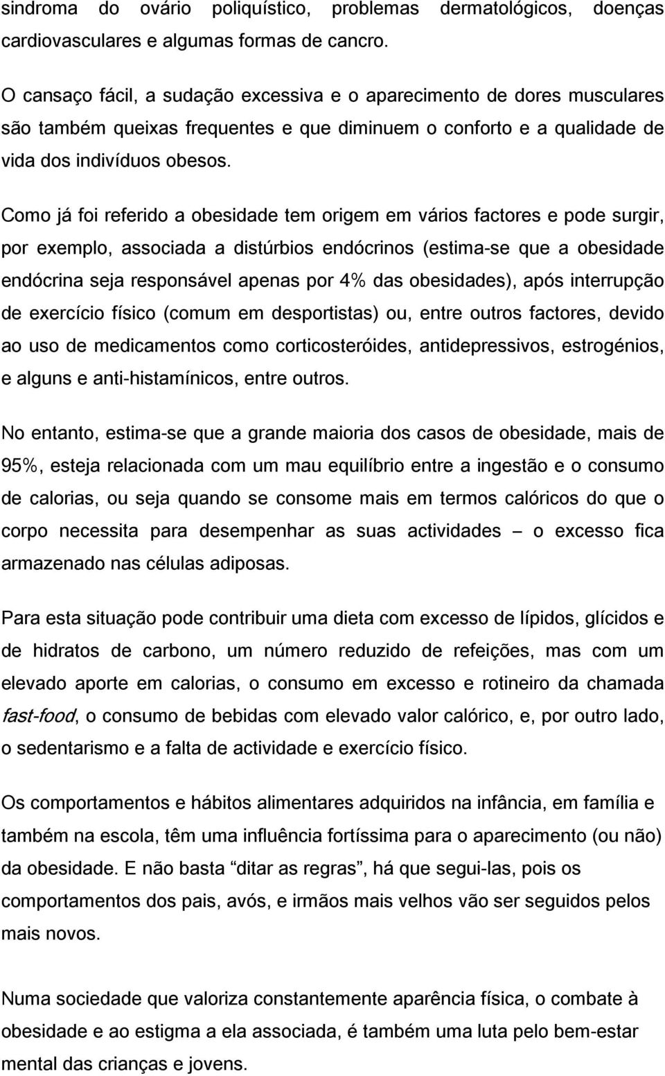 Como já foi referido a obesidade tem origem em vários factores e pode surgir, por exemplo, associada a distúrbios endócrinos (estima-se que a obesidade endócrina seja responsável apenas por 4% das