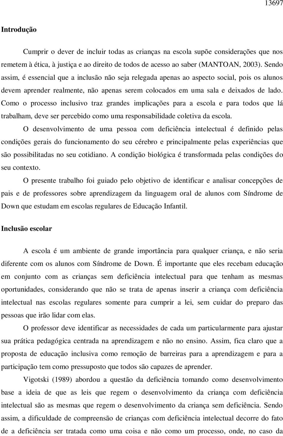 Como o processo inclusivo traz grandes implicações para a escola e para todos que lá trabalham, deve ser percebido como uma responsabilidade coletiva da escola.