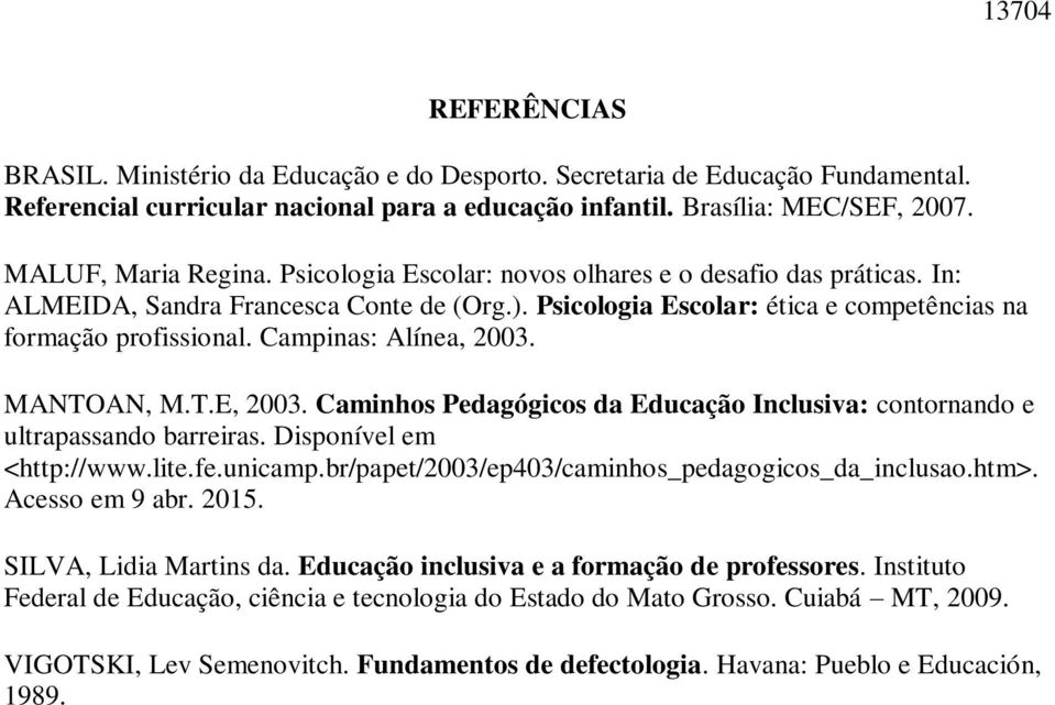 Campinas: Alínea, 2003. MANTOAN, M.T.E, 2003. Caminhos Pedagógicos da Educação Inclusiva: contornando e ultrapassando barreiras. Disponível em <http://www.lite.fe.unicamp.