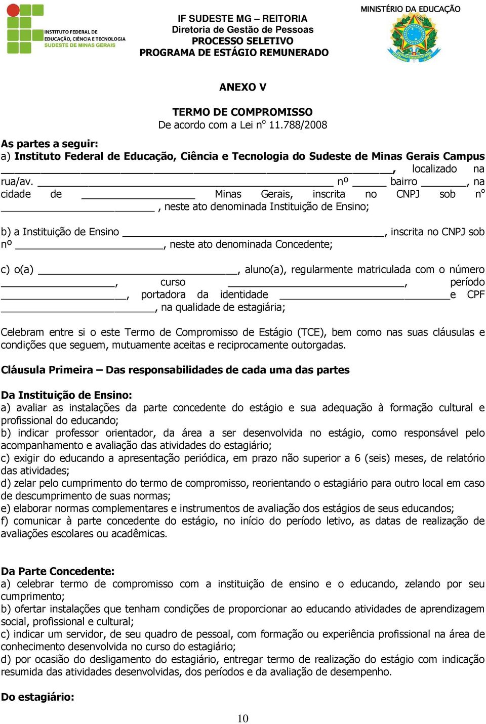 o(a), aluno(a), regularmente matriculada com o número, curso, período, portadora da identidade e CPF, na qualidade de estagiária; Celebram entre si o este Termo de Compromisso de Estágio (TCE), bem