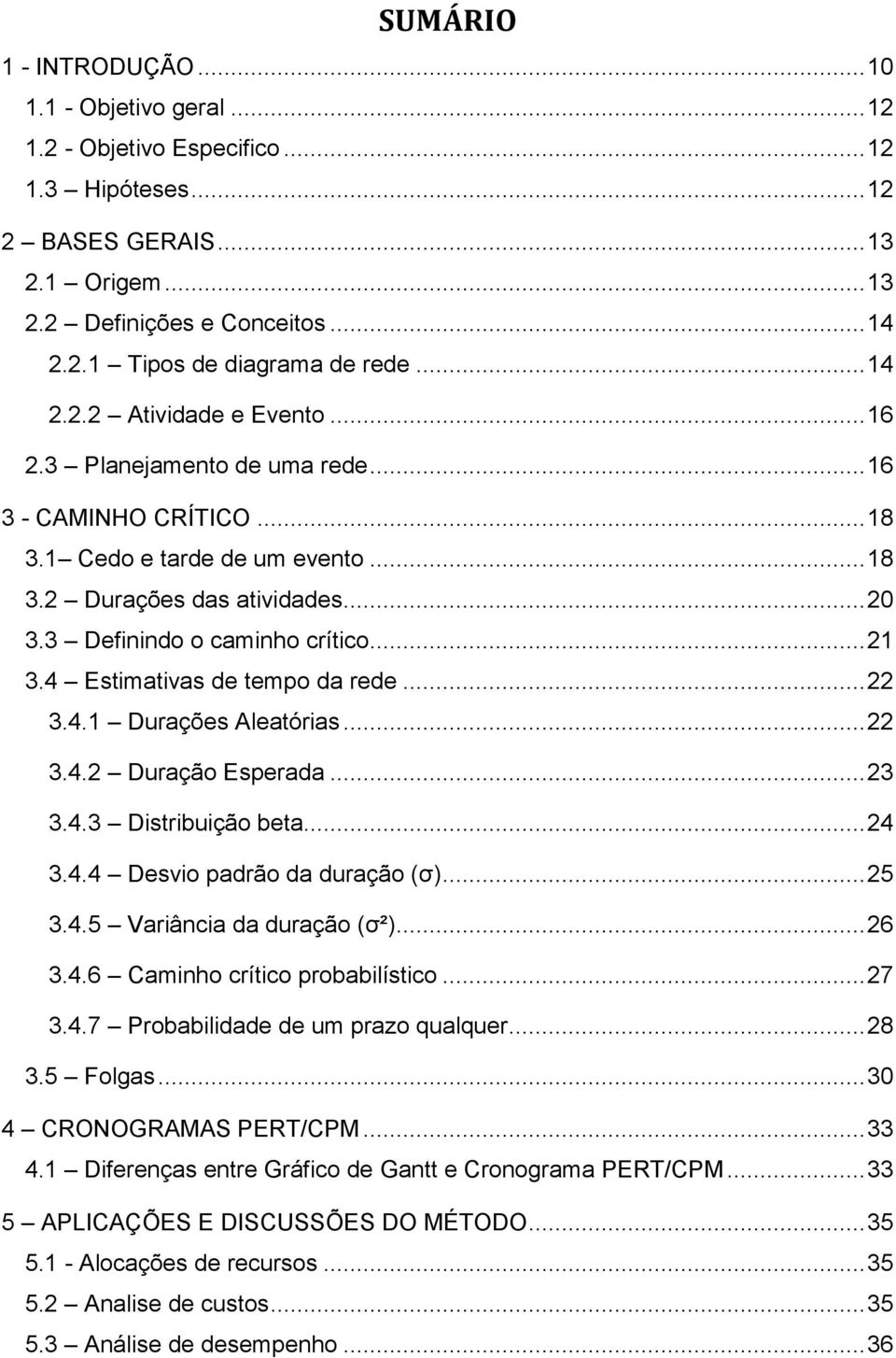 .. 21 3.4 Estimativas de tempo da rede... 22 3.4.1 Durações Aleatórias... 22 3.4.2 Duração Esperada... 23 3.4.3 Distribuição beta... 24 3.4.4 Desvio padrão da duração (σ)... 25 3.4.5 Variância da duração (σ²).