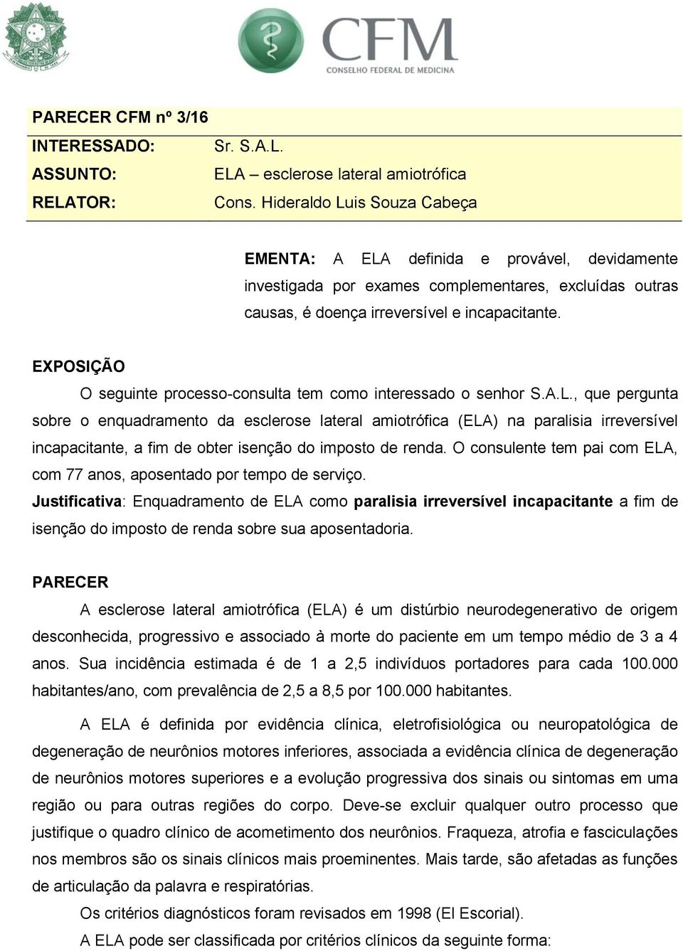 EXPOSIÇÃO O seguinte processo-consulta tem como interessado o senhor S.A.L.