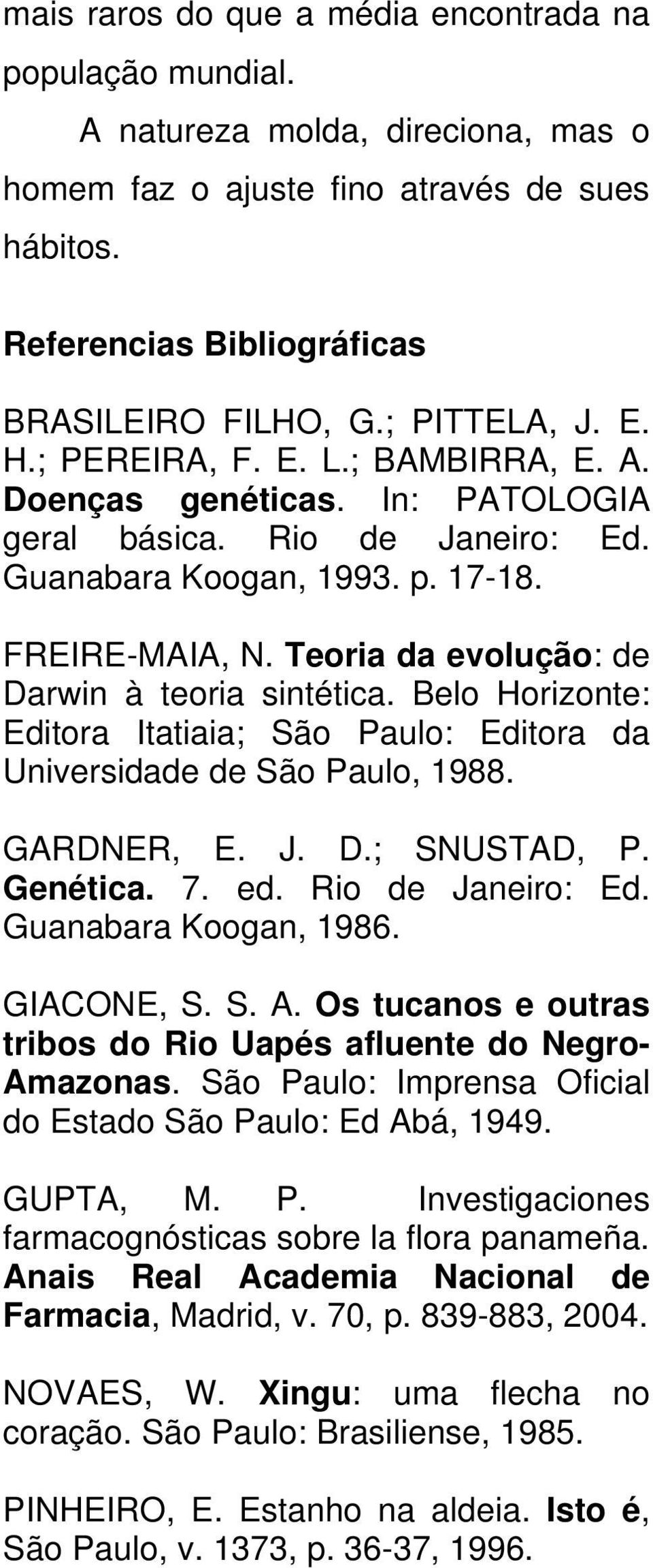 Teoria da evolução: de Darwin à teoria sintética. Belo Horizonte: Editora Itatiaia; São Paulo: Editora da Universidade de São Paulo, 1988. GARDNER, E. J. D.; SNUSTAD, P. Genética. 7. ed.