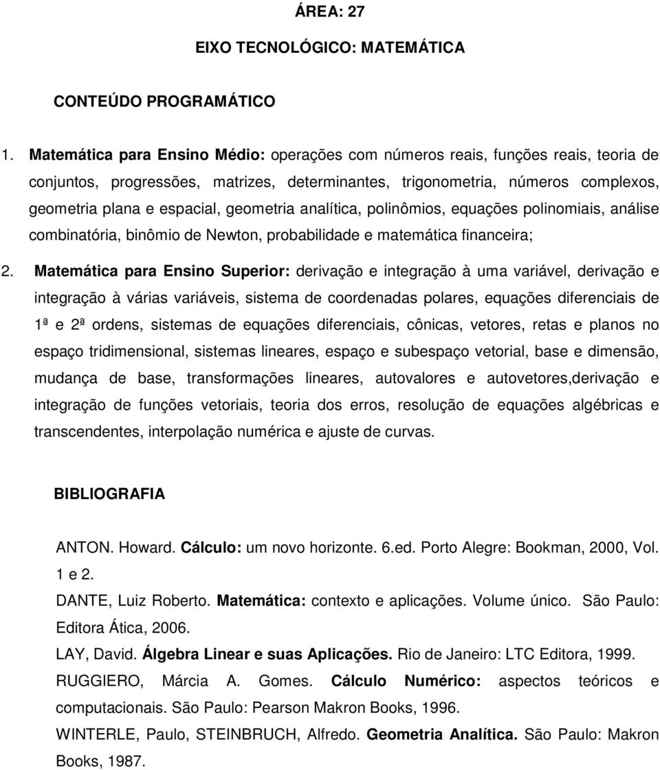 geometria analítica, polinômios, equações polinomiais, análise combinatória, binômio de Newton, probabilidade e matemática financeira; 2.