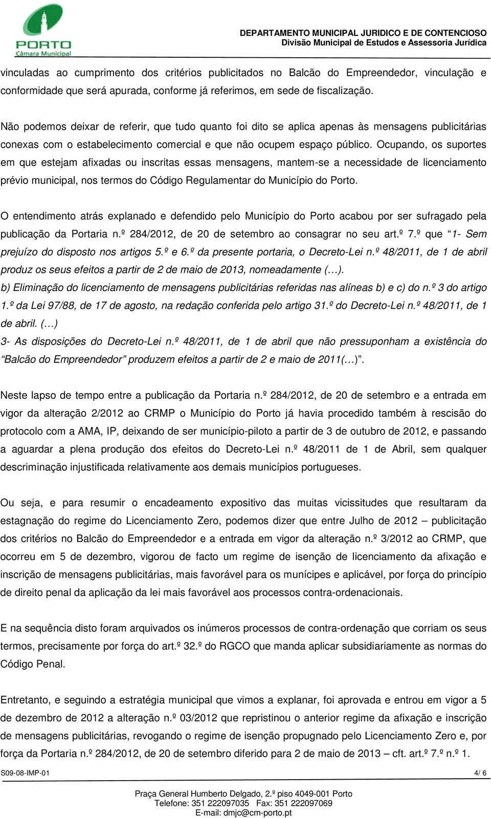 Ocupando, os suportes em que estejam afixadas ou inscritas essas mensagens, mantem-se a necessidade de licenciamento prévio municipal, nos termos do Código Regulamentar do Município do Porto.