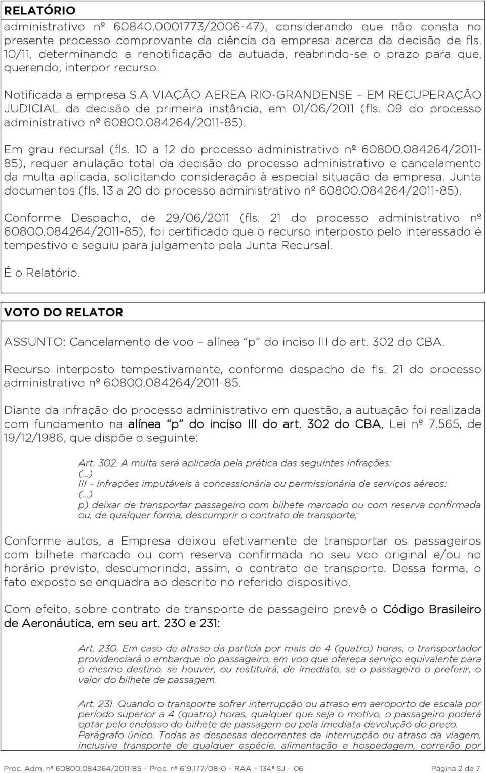 A VIAÇÃO AEREA RIO-GRANDENSE EM RECUPERAÇÃO JUDICIAL da decisão de primeira instância, em 01/06/2011 (fls. 09 do processo administrativo nº 60800.084264/2011-85). Em grau recursal (fls.