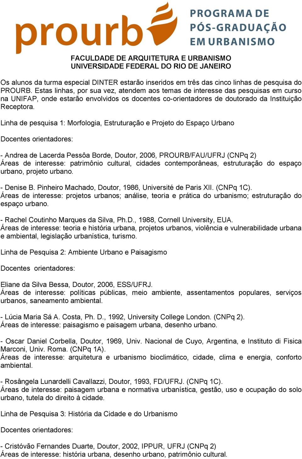 Linha de pesquisa 1: Morfologia, Estruturação e Projeto do Espaço Urbano Docentes orientadores: - Andrea de Lacerda Pessôa Borde, Doutor, 2006, PROURB/FAU/UFRJ (CNPq 2) Áreas de interesse: patrimônio