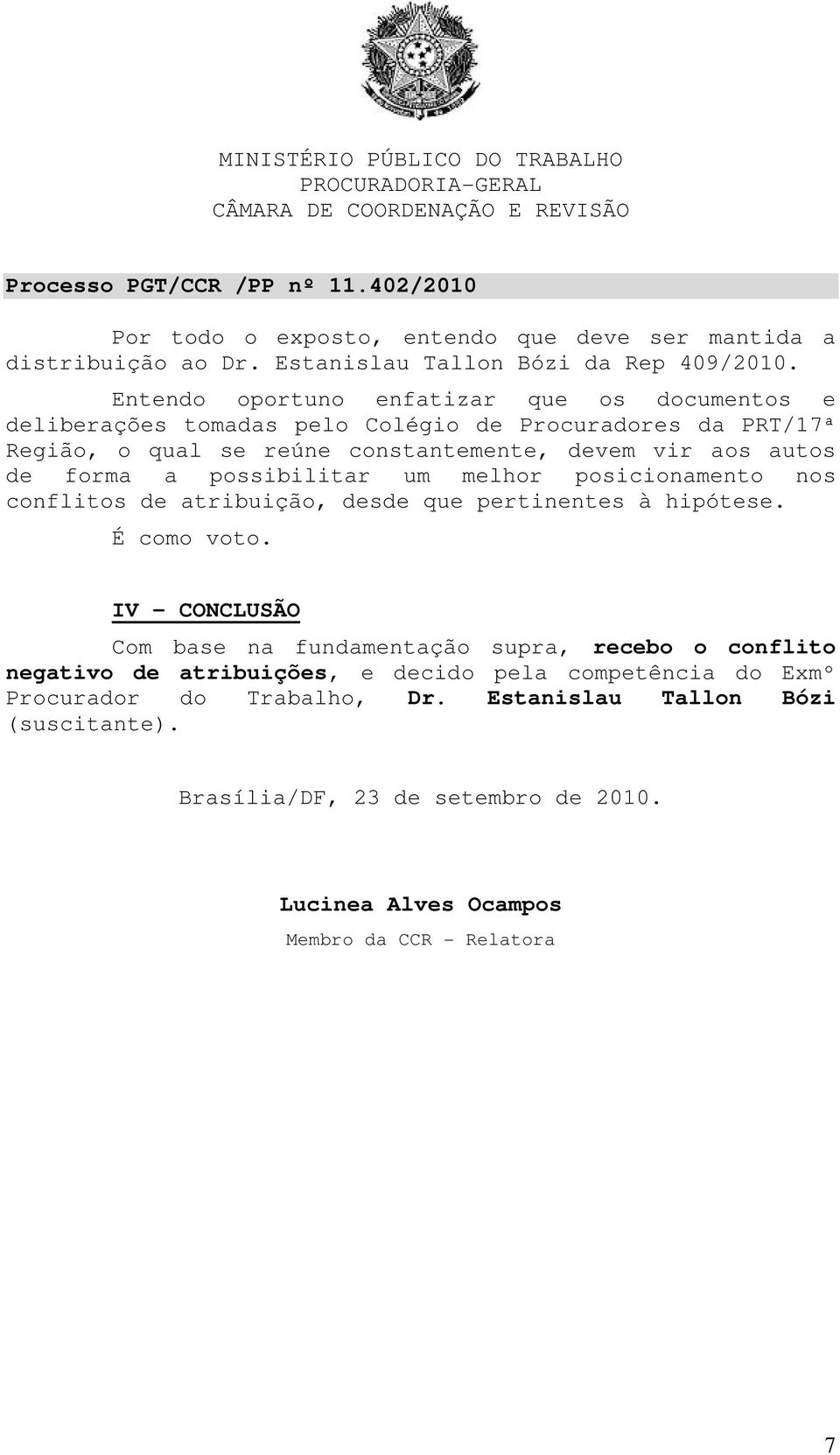 de forma a possibilitar um melhor posicionamento nos conflitos de atribuição, desde que pertinentes à hipótese. É como voto.