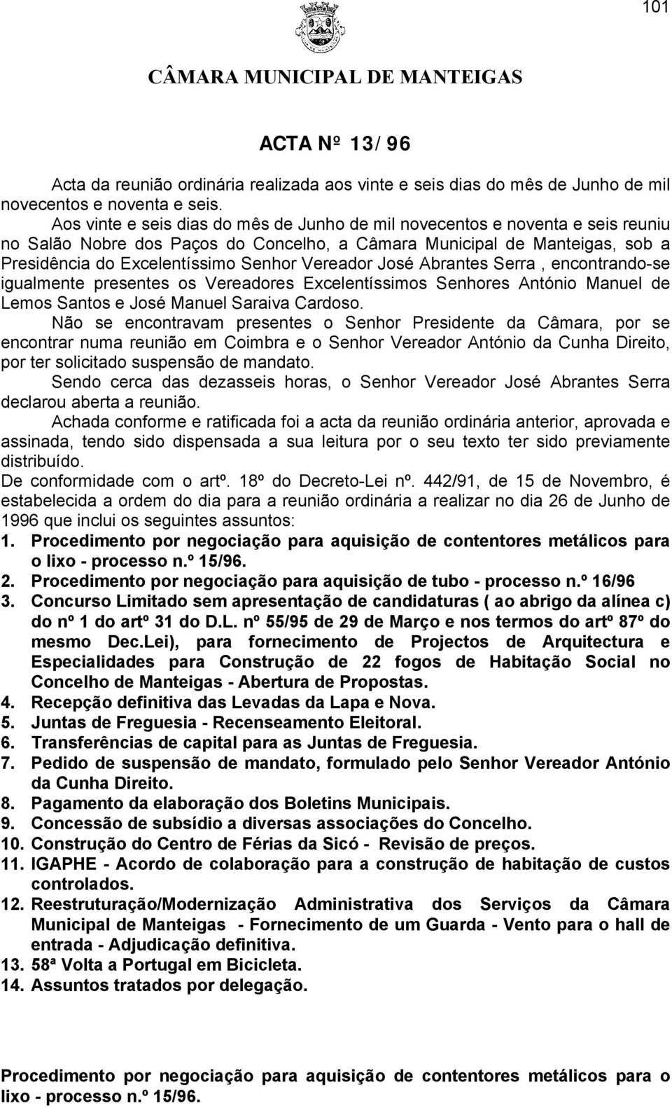 Vereador José Abrantes Serra, encontrando-se igualmente presentes os Vereadores Excelentíssimos Senhores António Manuel de Lemos Santos e José Manuel Saraiva Cardoso.