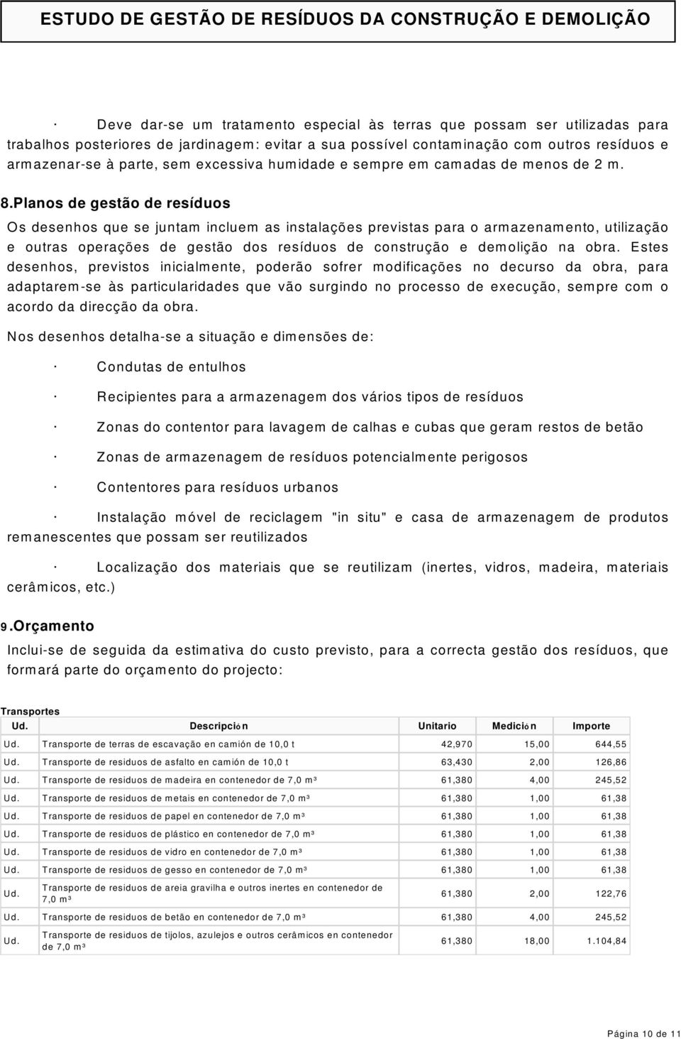 Planos de gestão de resíduos Os desenhos que se juntam incluem as instalações previstas para o armazenamento, utilização e outras operações de gestão dos resíduos de construção e demolição na obra.